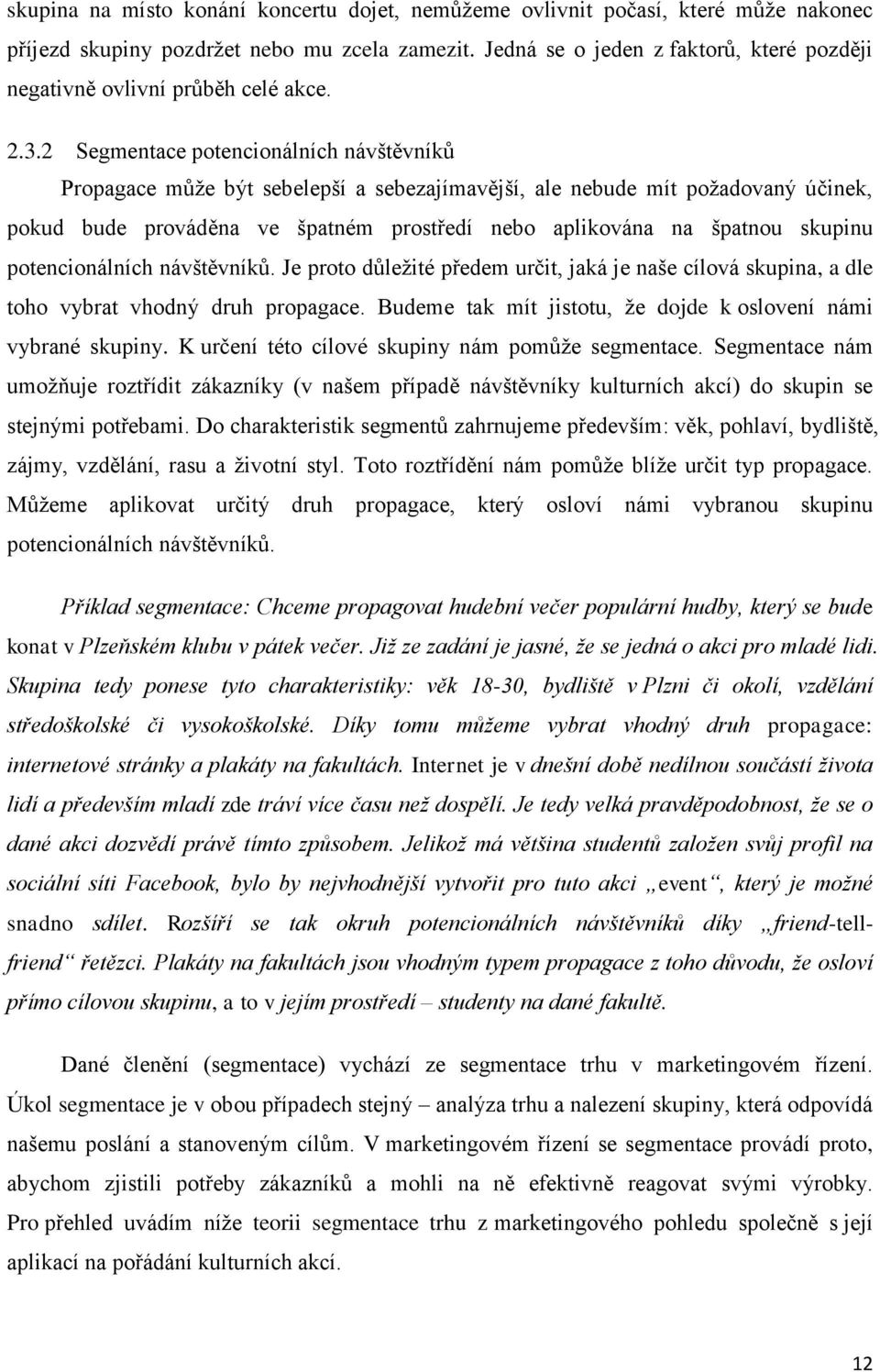 2 Segmentace potencionálních návštěvníků Propagace může být sebelepší a sebezajímavější, ale nebude mít požadovaný účinek, pokud bude prováděna ve špatném prostředí nebo aplikována na špatnou skupinu