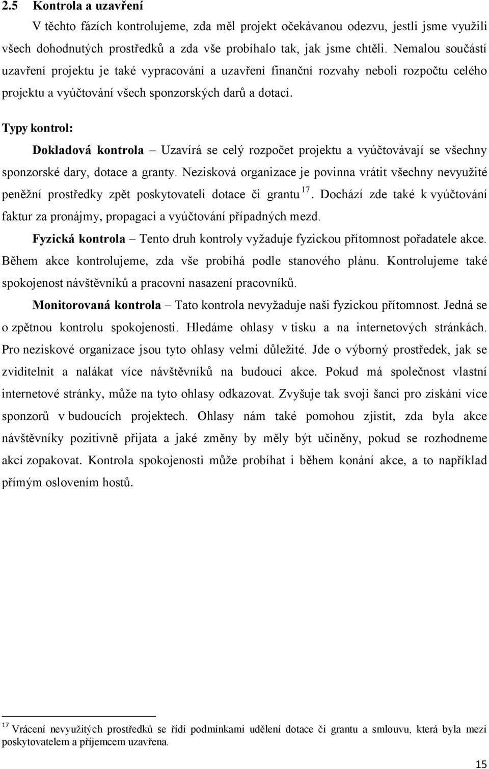 Typy kontrol: Dokladová kontrola Uzavírá se celý rozpočet projektu a vyúčtovávají se všechny sponzorské dary, dotace a granty.