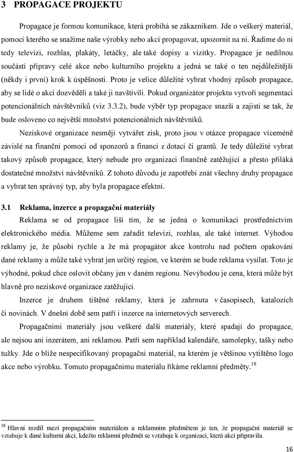 Propagace je nedílnou součástí přípravy celé akce nebo kulturního projektu a jedná se také o ten nejdůležitější (někdy i první) krok k úspěšnosti.