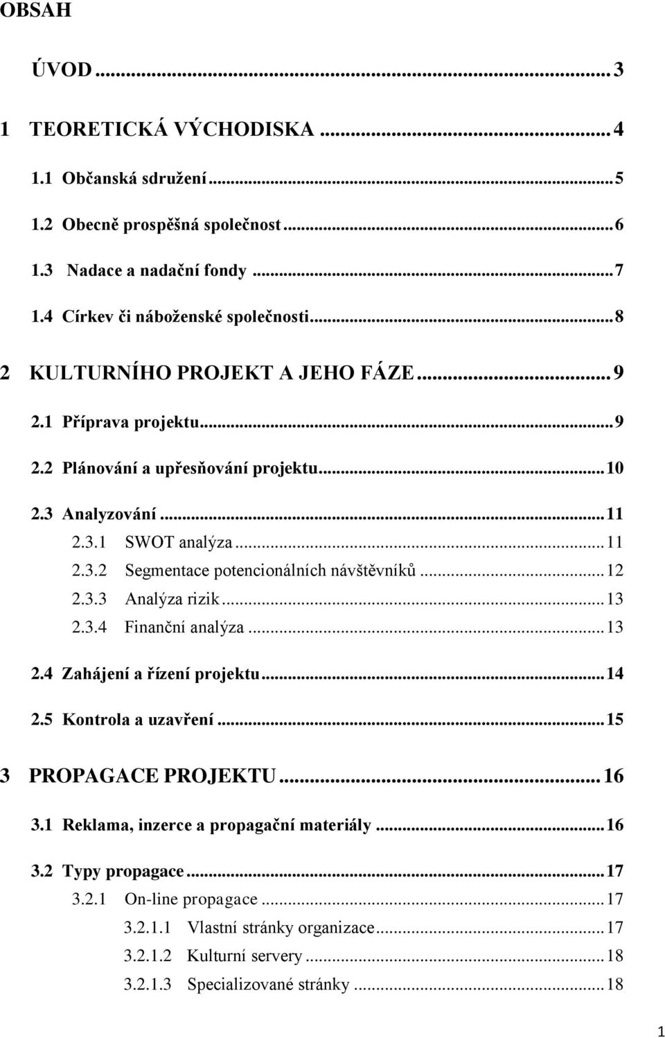 .. 12 2.3.3 Analýza rizik... 13 2.3.4 Finanční analýza... 13 2.4 Zahájení a řízení projektu... 14 2.5 Kontrola a uzavření... 15 3 PROPAGACE PROJEKTU... 16 3.