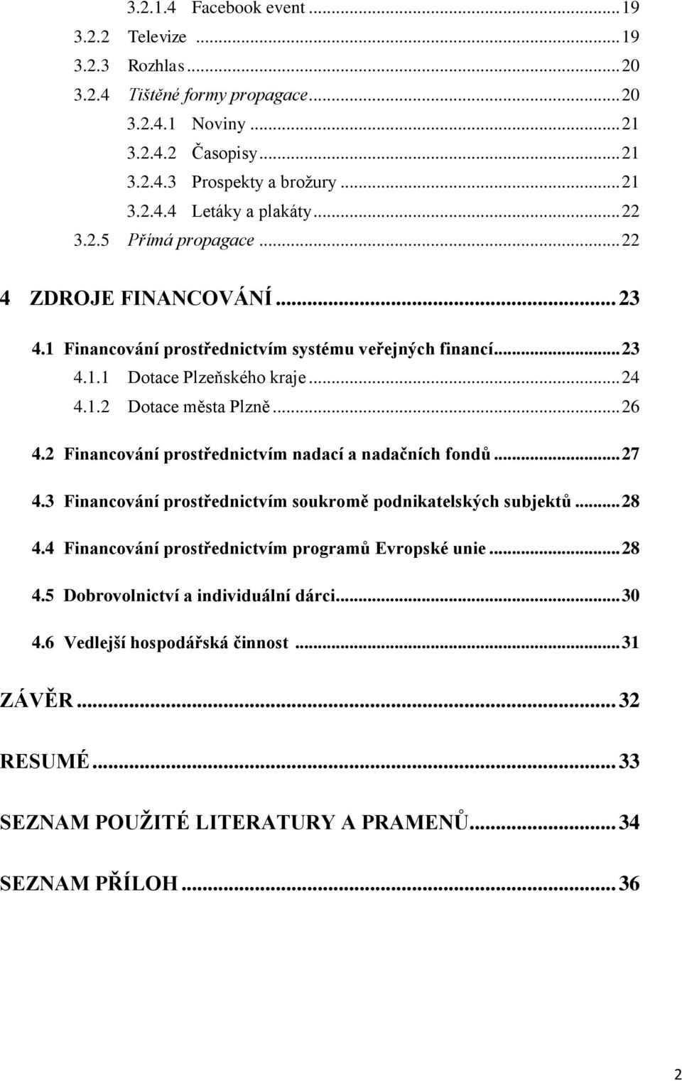 2 Financování prostřednictvím nadací a nadačních fondů... 27 4.3 Financování prostřednictvím soukromě podnikatelských subjektů... 28 4.4 Financování prostřednictvím programů Evropské unie.