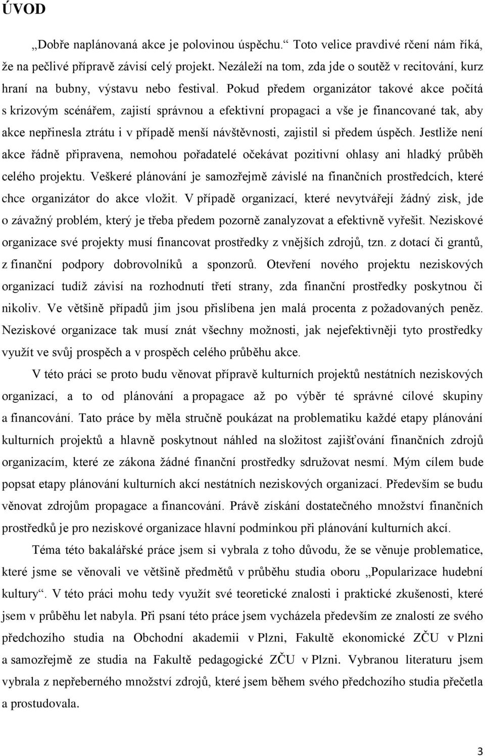 Pokud předem organizátor takové akce počítá s krizovým scénářem, zajistí správnou a efektivní propagaci a vše je financované tak, aby akce nepřinesla ztrátu i v případě menší návštěvnosti, zajistil