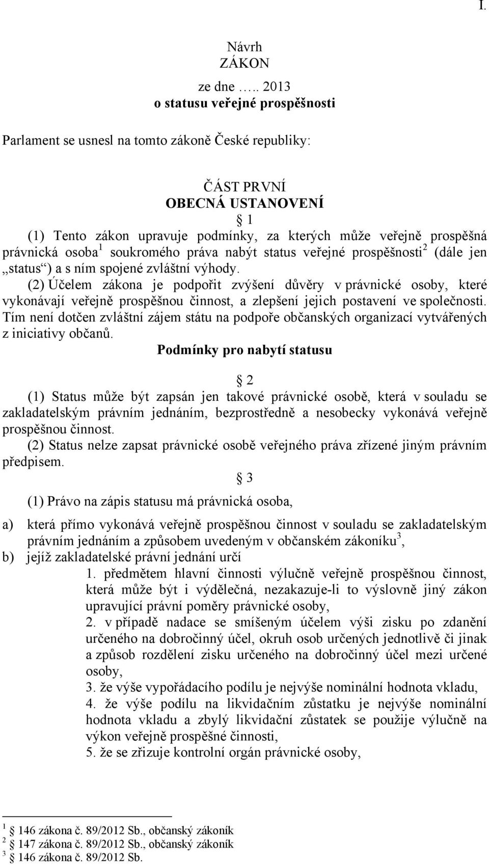 právnická osoba 1 soukromého práva nabýt status veřejné prospěšnosti 2 (dále jen status ) a s ním spojené zvláštní výhody.