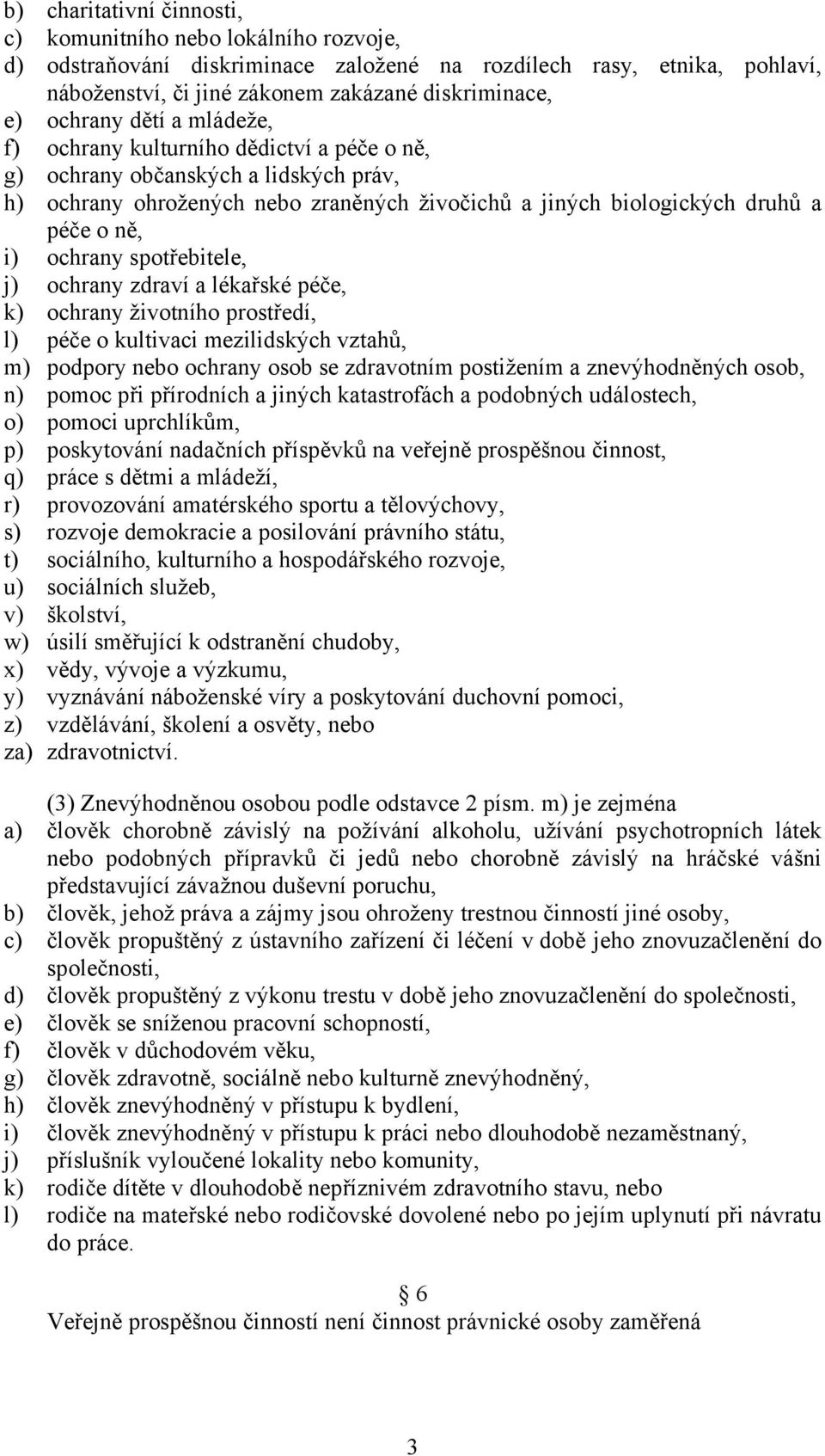 ochrany spotřebitele, j) ochrany zdraví a lékařské péče, k) ochrany životního prostředí, l) péče o kultivaci mezilidských vztahů, m) podpory nebo ochrany osob se zdravotním postižením a