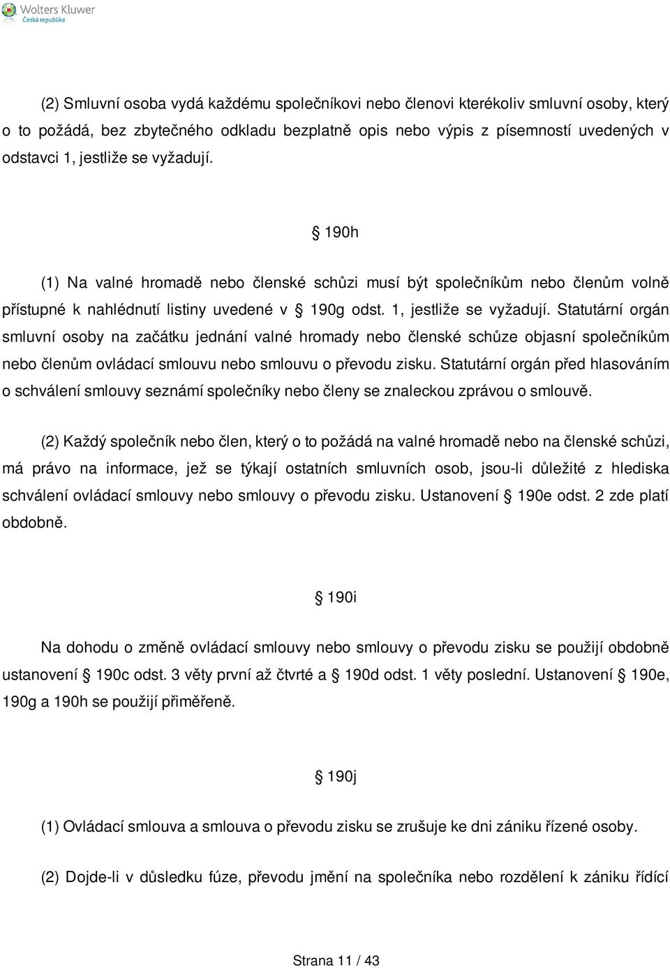 Statutární orgán smluvní osoby na začátku jednání valné hromady nebo členské schůze objasní společníkům nebo členům ovládací smlouvu nebo smlouvu o převodu zisku.