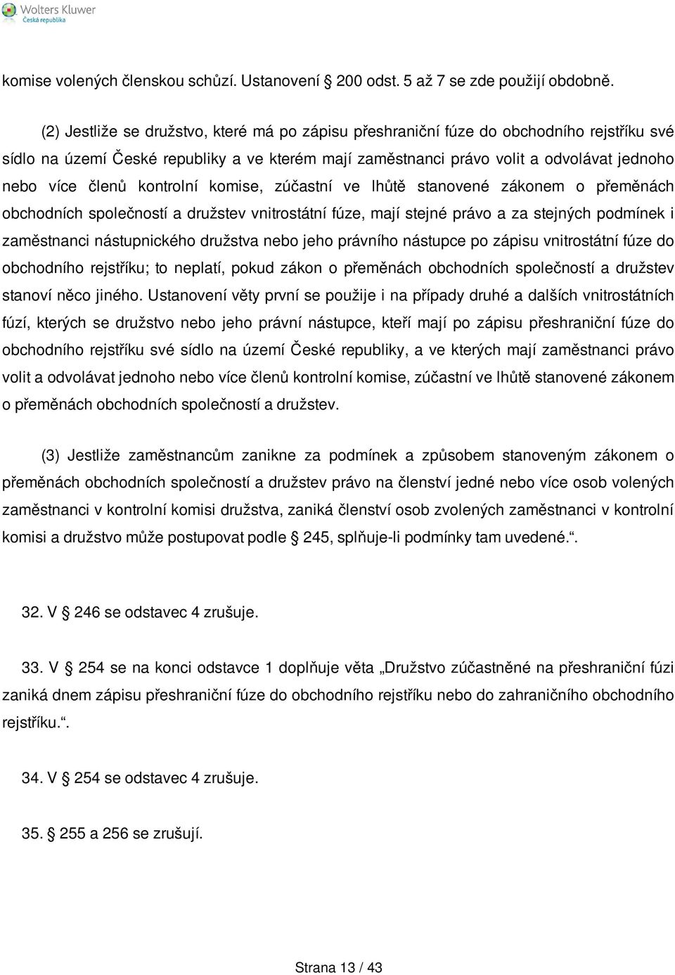 kontrolní komise, zúčastní ve lhůtě stanovené zákonem o přeměnách obchodních společností a družstev vnitrostátní fúze, mají stejné právo a za stejných podmínek i zaměstnanci nástupnického družstva