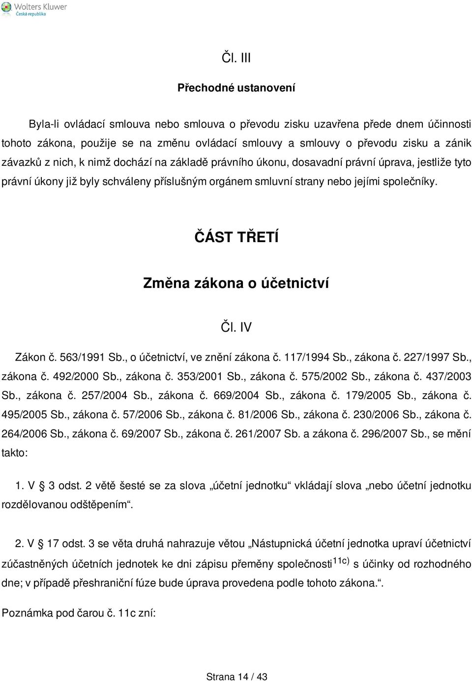 ČÁST TŘETÍ Změna zákona o účetnictví Čl. IV Zákon č. 563/1991 Sb., o účetnictví, ve znění zákona č. 117/1994 Sb., zákona č. 227/1997 Sb., zákona č. 492/2000 Sb., zákona č. 353/2001 Sb., zákona č. 575/2002 Sb.