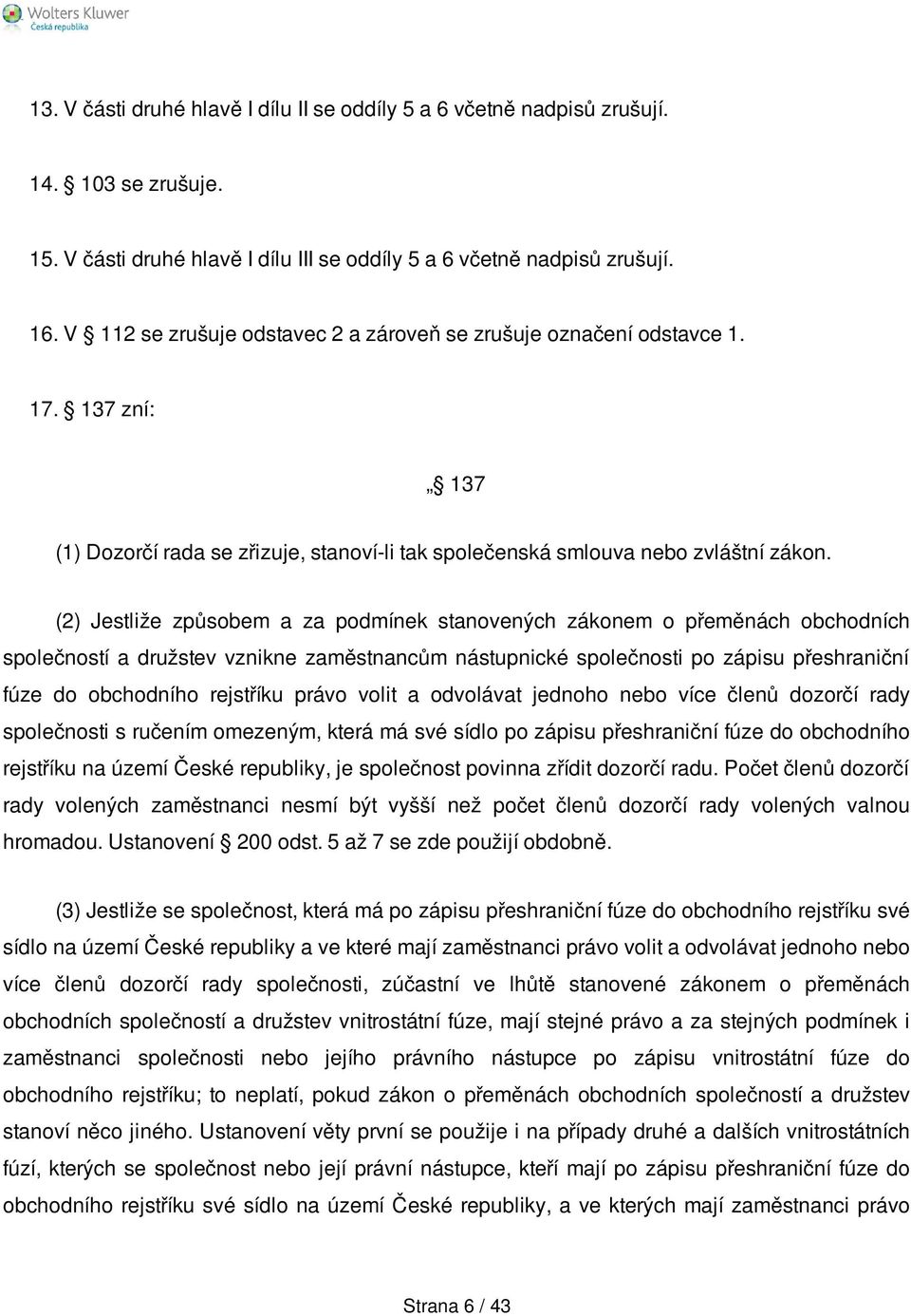 (2) Jestliže způsobem a za podmínek stanovených zákonem o přeměnách obchodních společností a družstev vznikne zaměstnancům nástupnické společnosti po zápisu přeshraniční fúze do obchodního rejstříku