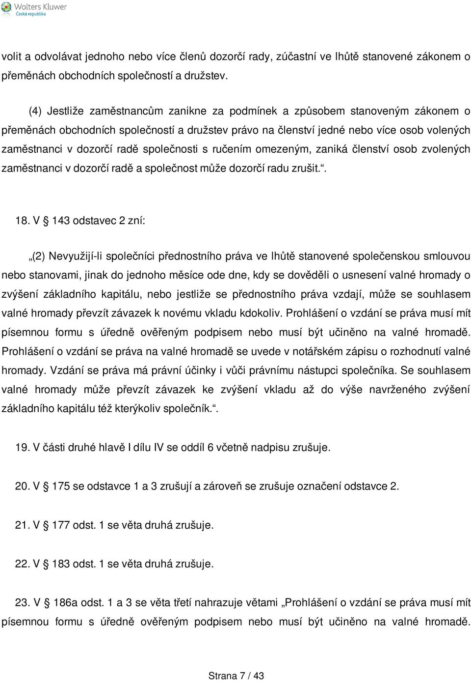 společnosti s ručením omezeným, zaniká členství osob zvolených zaměstnanci v dozorčí radě a společnost může dozorčí radu zrušit.. 18.