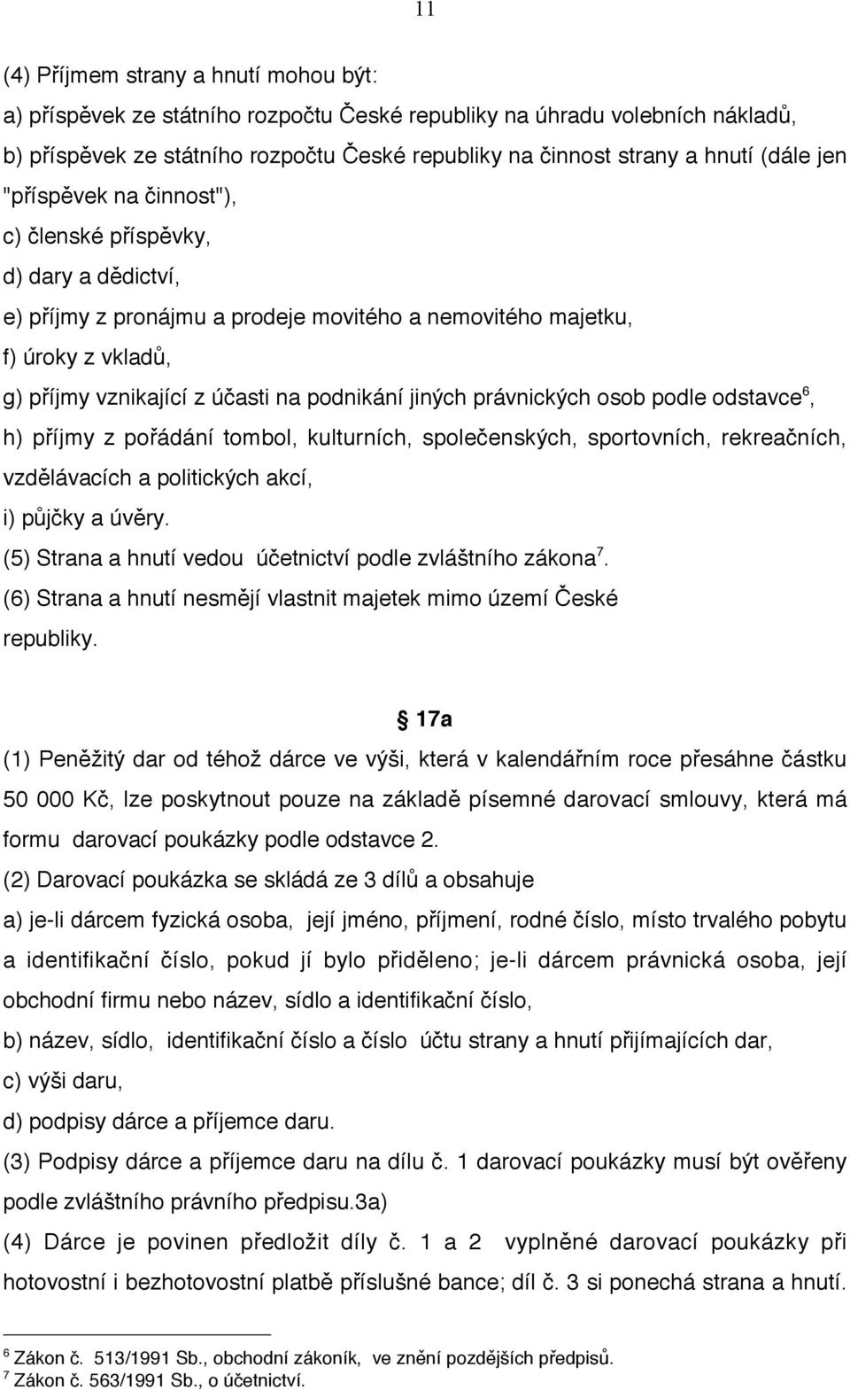 podnikání jiných právnických osob podle odstavce 6, h) příjmy z pořádání tombol, kulturních, společenských, sportovních, rekreačních, vzdělávacích a politických akcí, i) půjčky a úvěry.