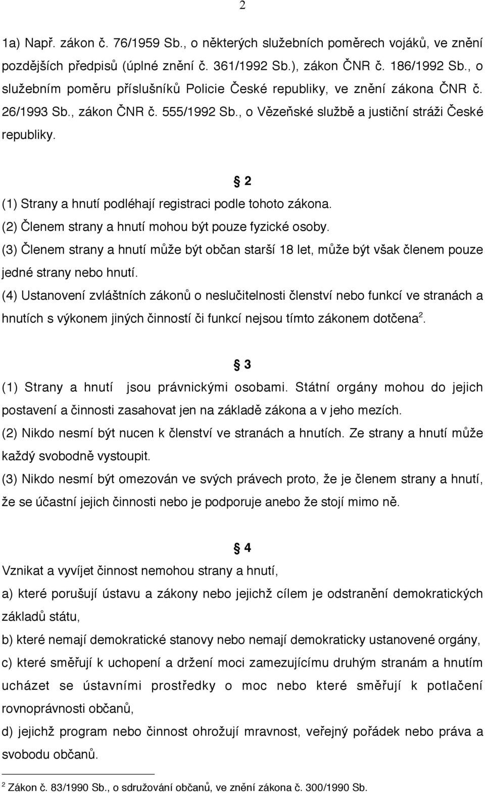 2 (1) Strany a hnutí podléhají registraci podle tohoto zákona. (2) Členem strany a hnutí mohou být pouze fyzické osoby.