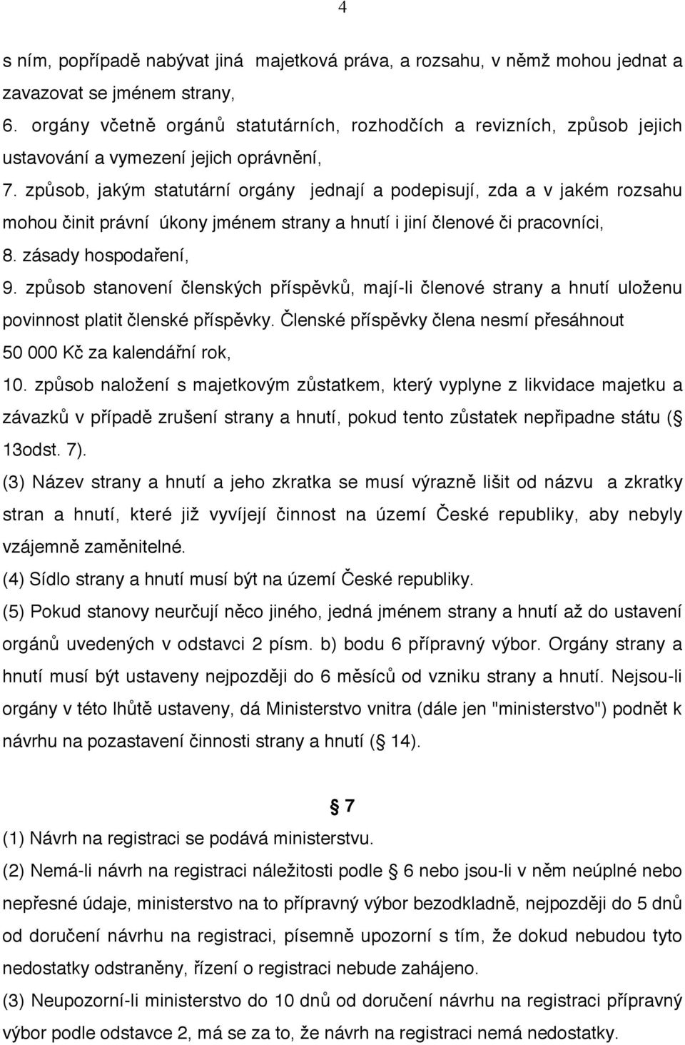 způsob, jakým statutární orgány jednají a podepisují, zda a v jakém rozsahu mohou činit právní úkony jménem strany a hnutí i jiní členové či pracovníci, 8. zásady hospodaření, 9.