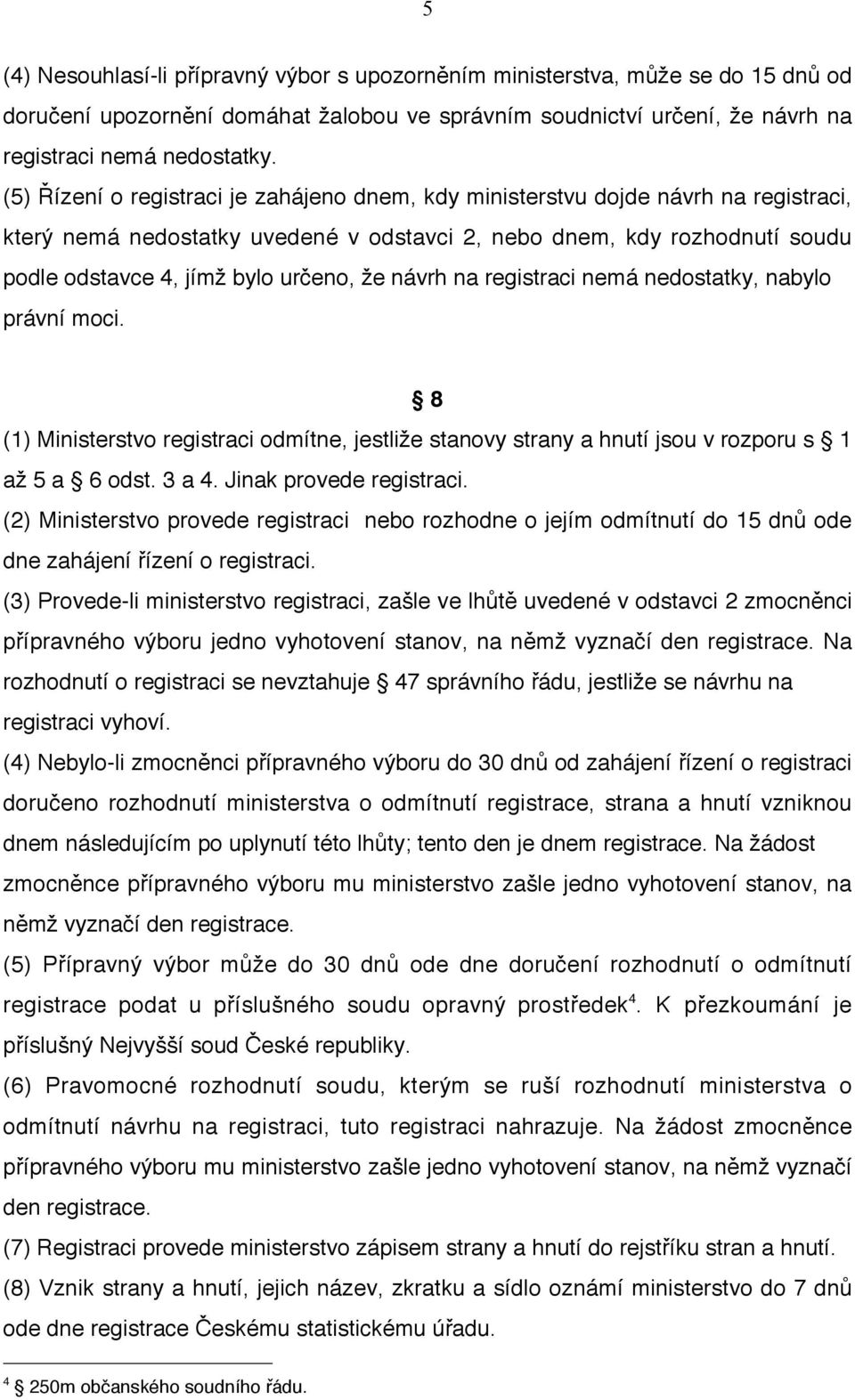 že návrh na registraci nemá nedostatky, nabylo právní moci. 8 (1) Ministerstvo registraci odmítne, jestliže stanovy strany a hnutí jsou v rozporu s 1 až 5 a 6 odst. 3 a 4. Jinak provede registraci.