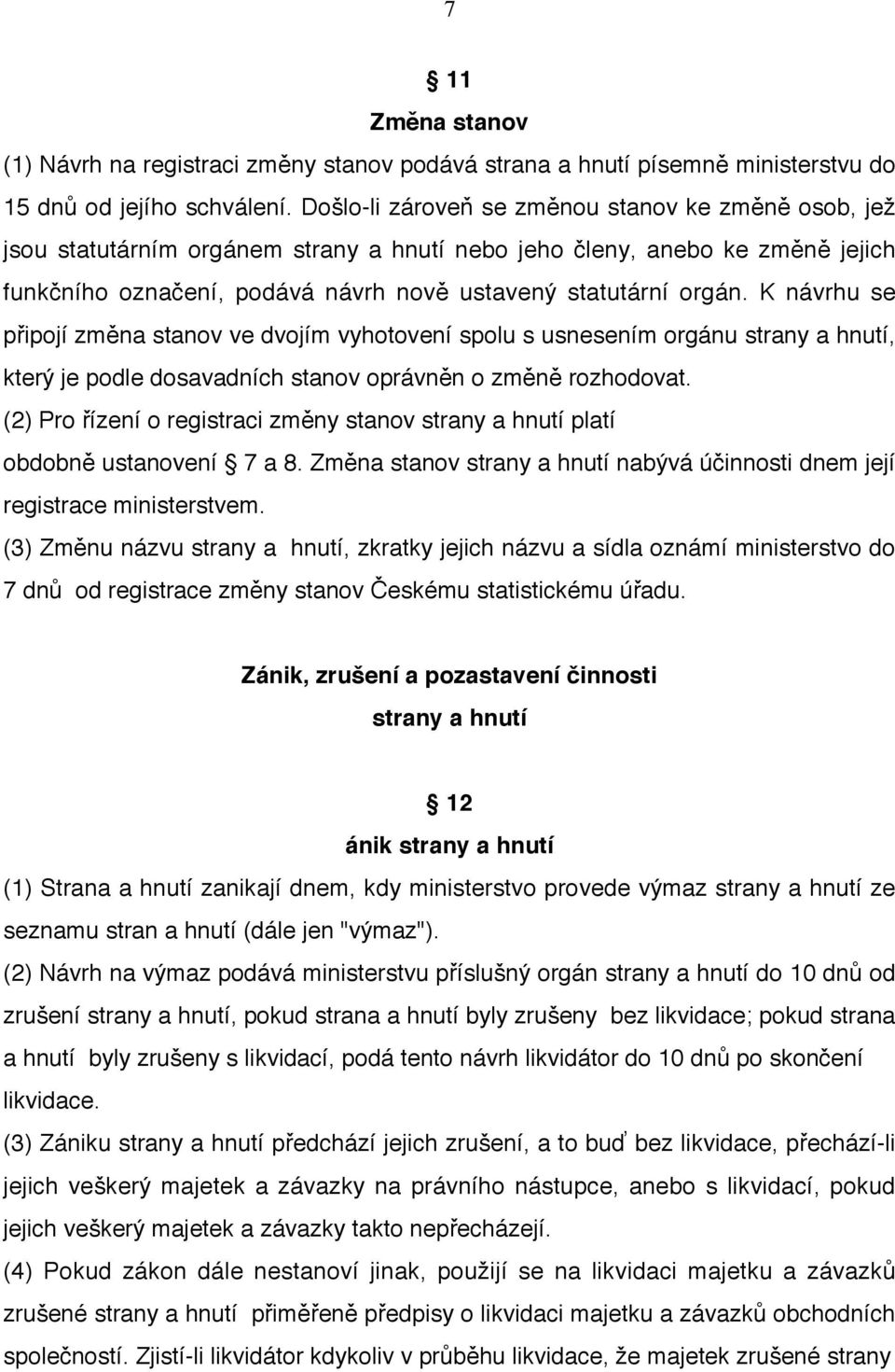 K návrhu se připojí změna stanov ve dvojím vyhotovení spolu s usnesením orgánu strany a hnutí, který je podle dosavadních stanov oprávněn o změně rozhodovat.