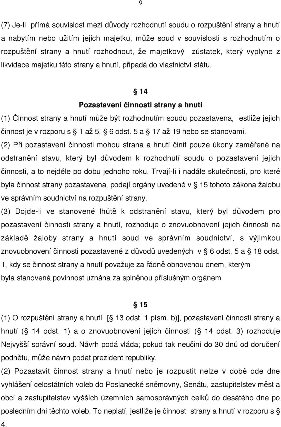 14 Pozastavení činnosti strany a hnutí (1) Činnost strany a hnutí může být rozhodnutím soudu pozastavena, estliže jejich činnost je v rozporu s 1 až 5, 6 odst. 5 a 17 až 19 nebo se stanovami.