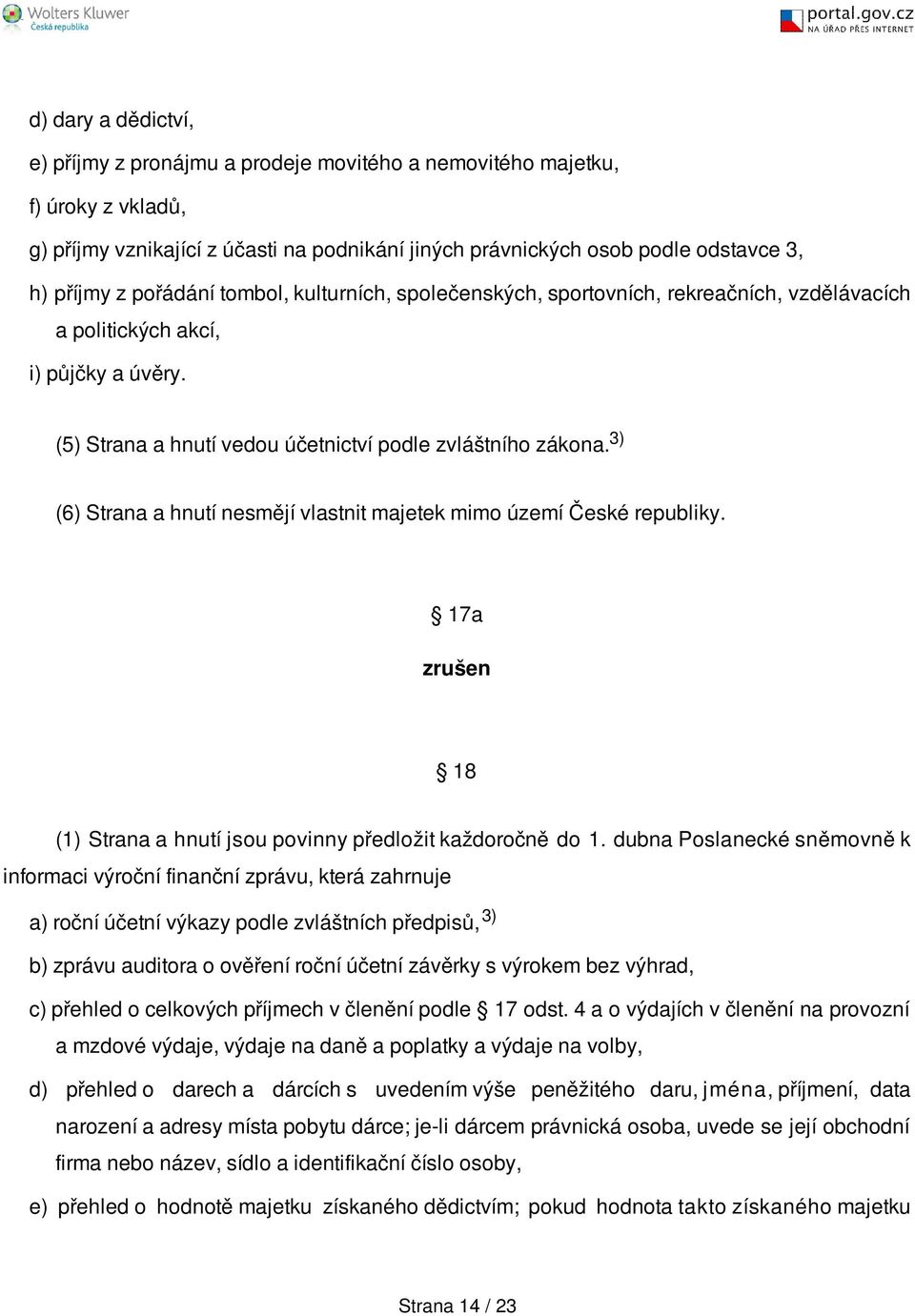 3) (6) Strana a hnutí nesmějí vlastnit majetek mimo území České republiky. 17a zrušen 18 (1) Strana a hnutí jsou povinny předložit každoročně do 1.