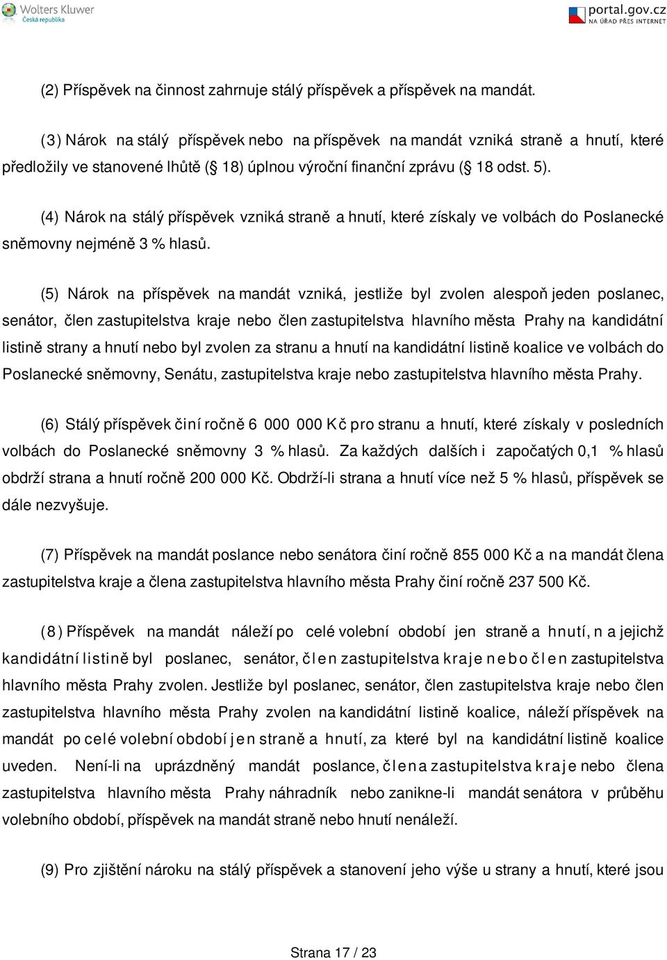 (4) Nárok na stálý příspěvek vzniká straně a hnutí, které získaly ve volbách do Poslanecké sněmovny nejméně 3 % hlasů.