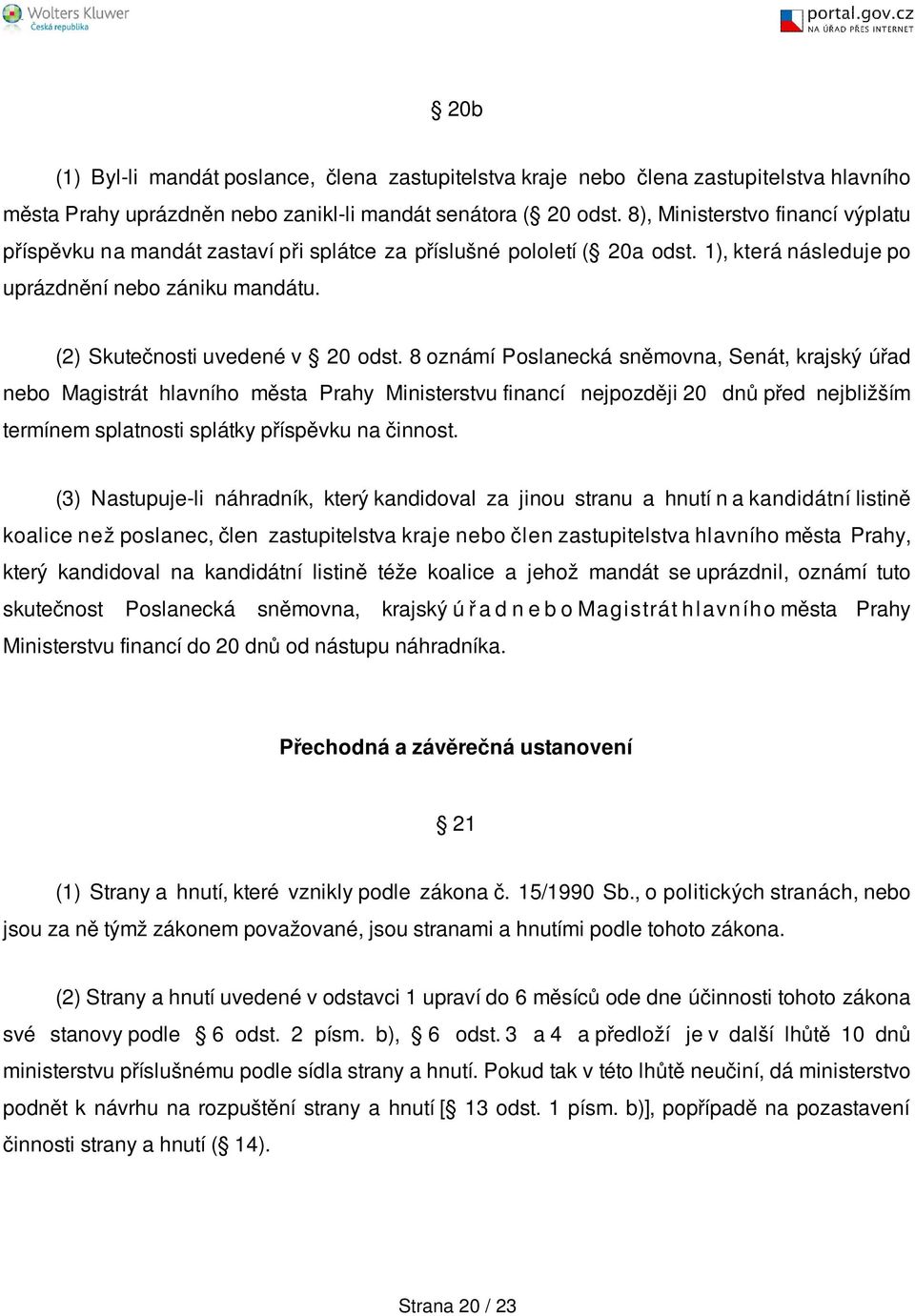 8 oznámí Poslanecká sněmovna, Senát, krajský úřad nebo Magistrát hlavního města Prahy Ministerstvu financí nejpozději 20 dnů před nejbližším termínem splatnosti splátky příspěvku na činnost.