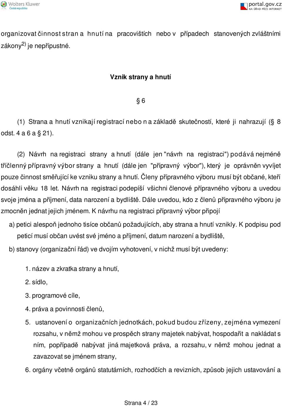 (2) Návrh na registraci strany a hnutí (dále jen "návrh na registraci") podává nejméně tříčlenný přípravný výbor strany a hnutí (dále jen "přípravný výbor"), který je oprávněn vyvíjet pouze činnost