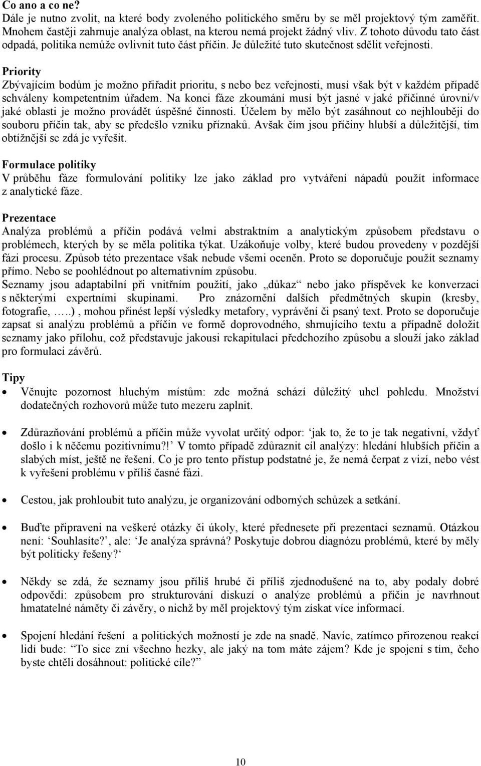 Priority Zbývajícím bodům je možno přiřadit prioritu, s nebo bez veřejnosti, musí však být v každém případě schváleny kompetentním úřadem.