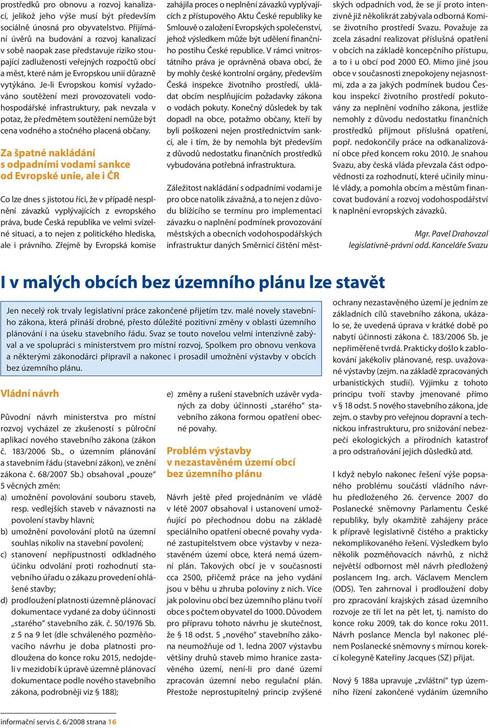 Je-li Evropskou komisí vyžadováno soutěžení mezi provozovateli vodohospodářské infrastruktury, pak nevzala v potaz, že předmětem soutěžení nemůže být cena vodného a stočného placená občany.