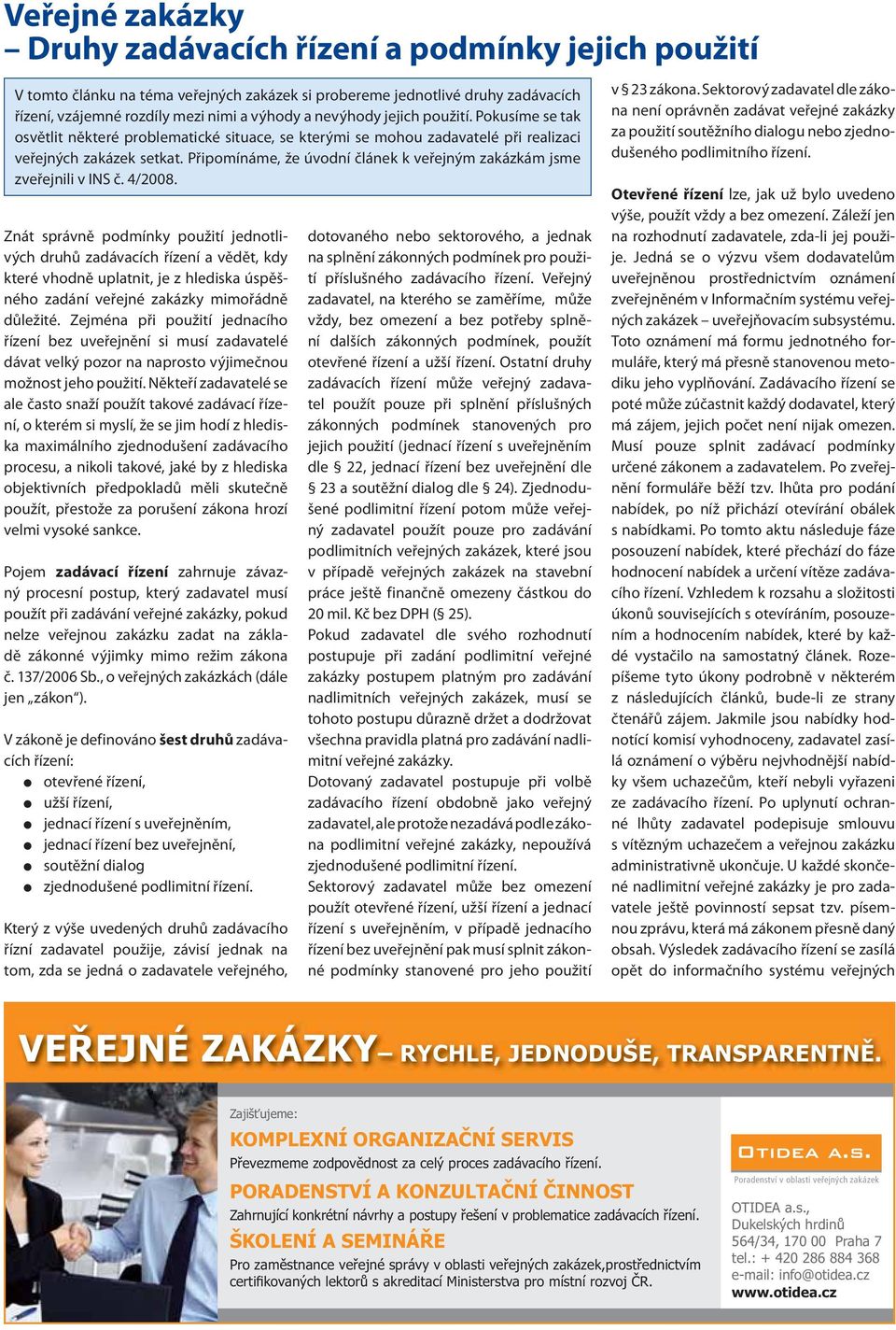 Připomínáme, že úvodní článek k veřejným zakázkám jsme zveřejnili v INS č. 4/2008.