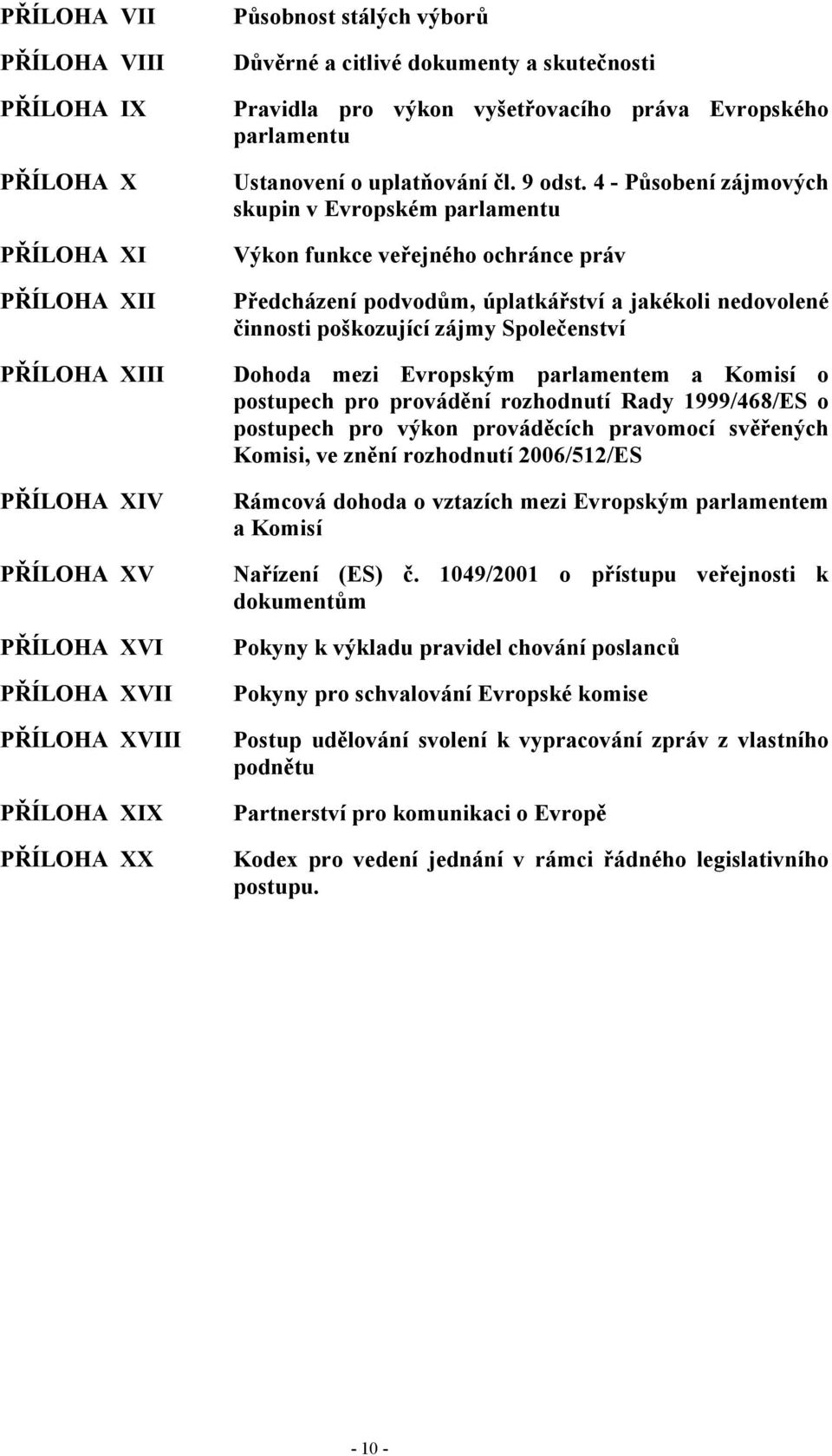 4 - Působení zájmových skupin v Evropském parlamentu Výkon funkce veřejného ochránce práv Předcházení podvodům, úplatkářství a jakékoli nedovolené činnosti poškozující zájmy Společenství Dohoda mezi