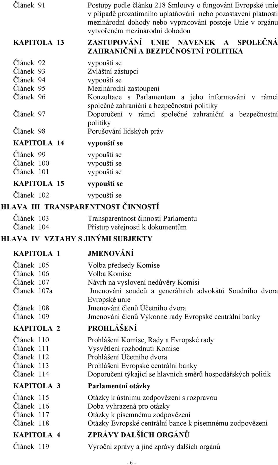 zástupci vypouští se Mezinárodní zastoupení Konzultace s Parlamentem a jeho informování v rámci společné zahraniční a bezpečnostní politiky Doporučení v rámci společné zahraniční a bezpečnostní