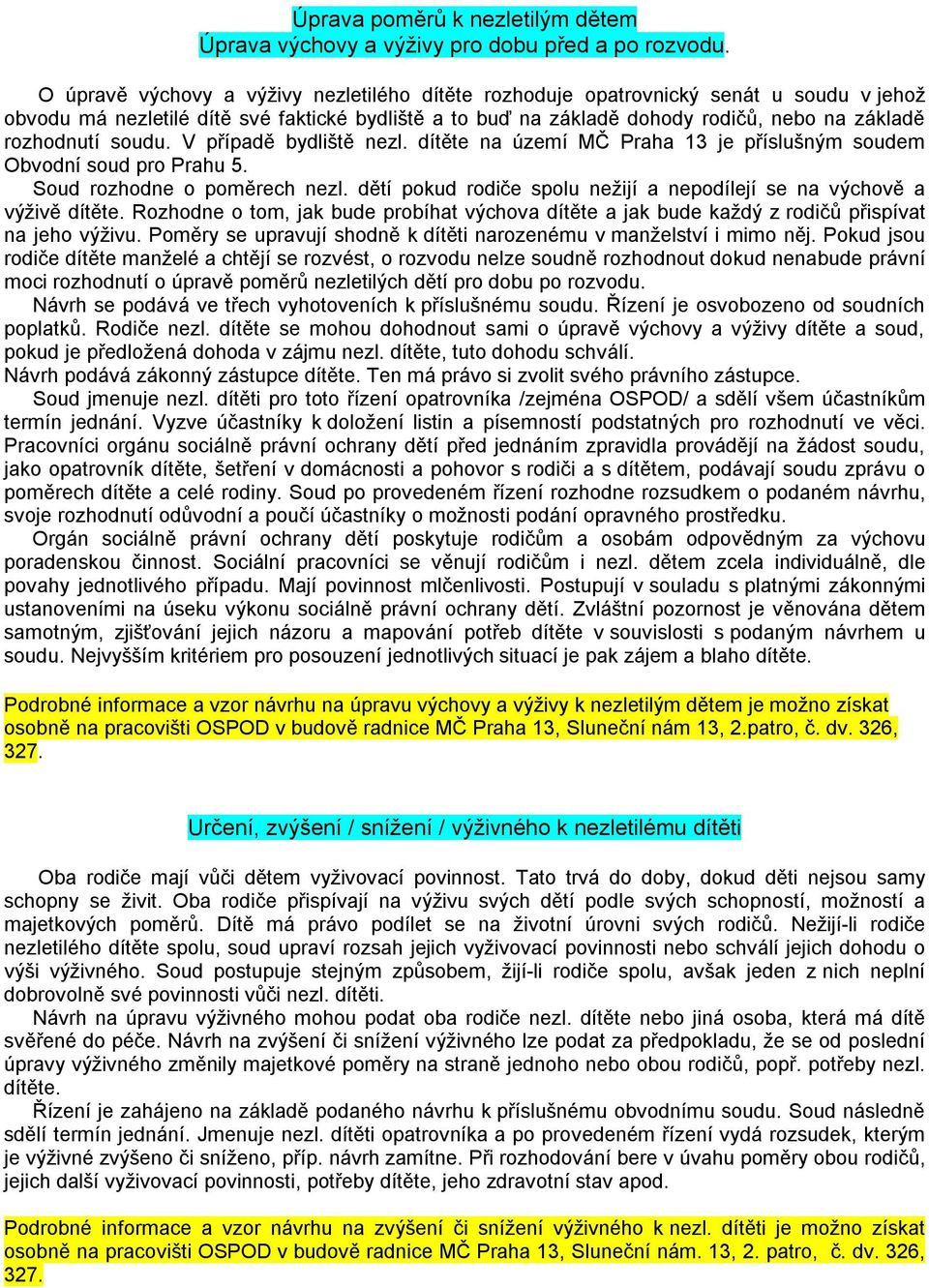 soudu. V případě bydliště nezl. dítěte na území MČ Praha 13 je příslušným soudem Obvodní soud pro Prahu 5. Soud rozhodne o poměrech nezl.