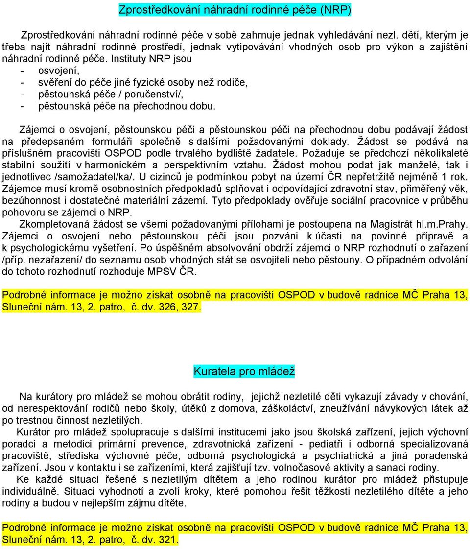 Instituty NRP jsou - osvojení, - svěření do péče jiné fyzické osoby než rodiče, - pěstounská péče / poručenství/, - pěstounská péče na přechodnou dobu.