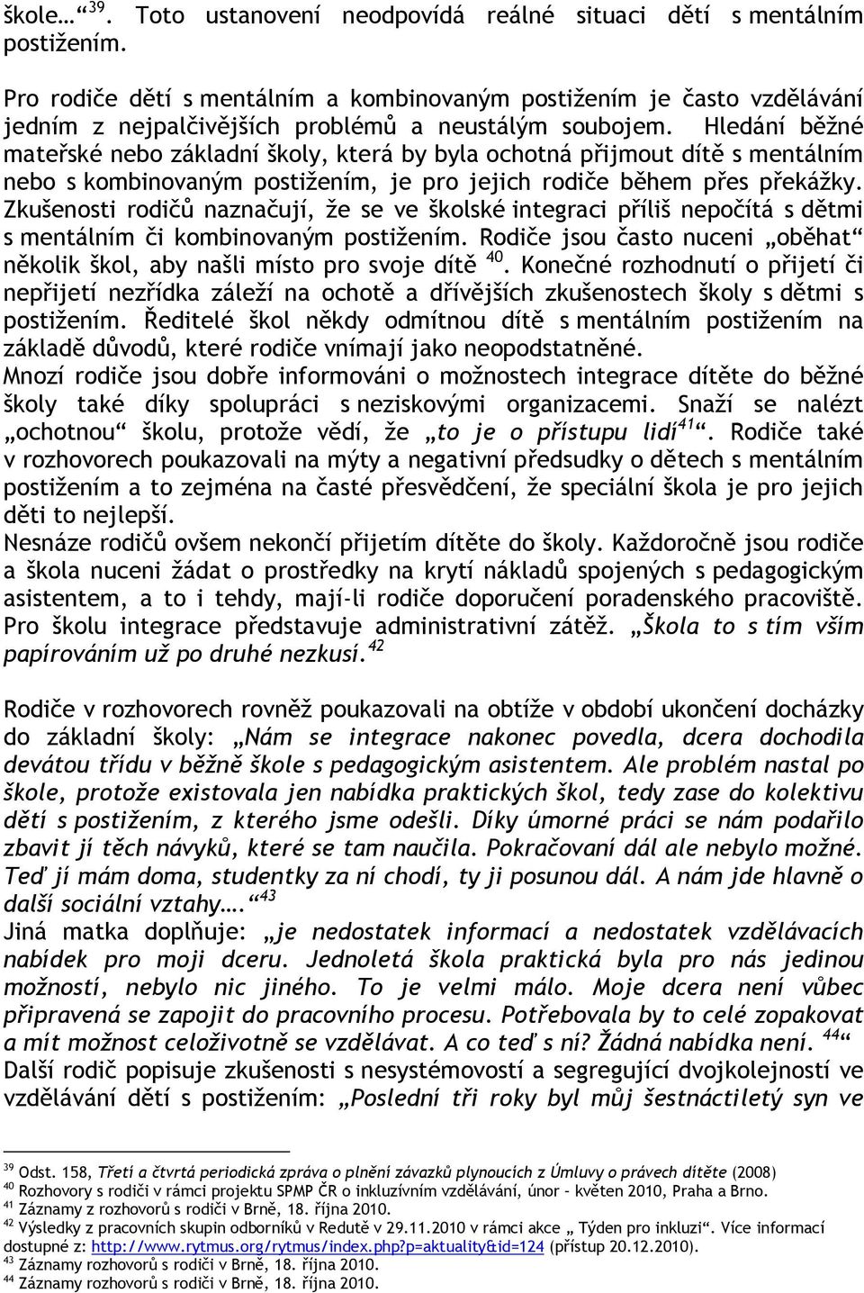 Hledání běžné mateřské nebo základní školy, která by byla ochotná přijmout dítě s mentálním nebo s kombinovaným postižením, je pro jejich rodiče během přes překážky.