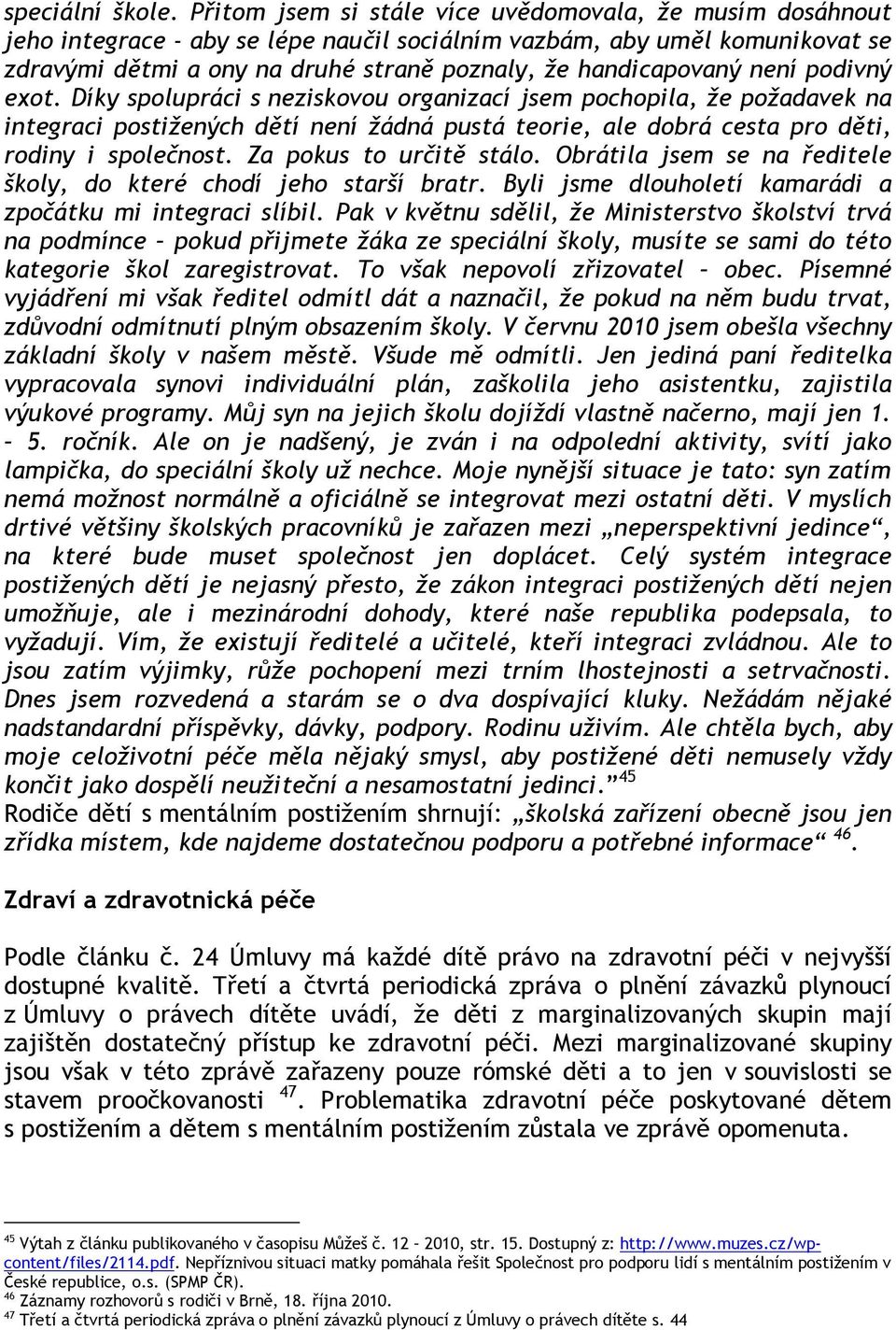 není podivný exot. Díky spolupráci s neziskovou organizací jsem pochopila, že požadavek na integraci postižených dětí není žádná pustá teorie, ale dobrá cesta pro děti, rodiny i společnost.