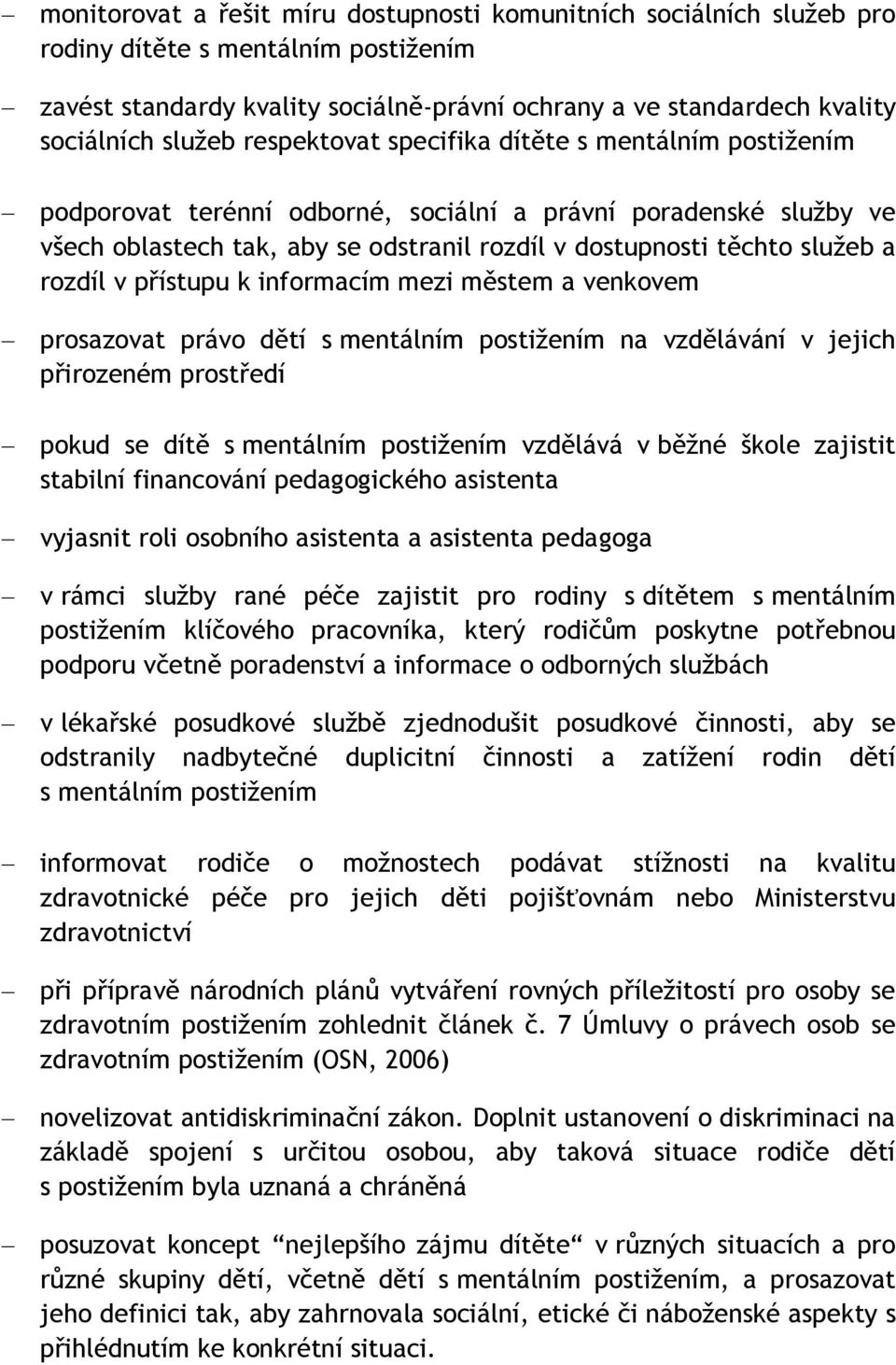 rozdíl v přístupu k informacím mezi městem a venkovem prosazovat právo dětí s mentálním postižením na vzdělávání v jejich přirozeném prostředí pokud se dítě s mentálním postižením vzdělává v běžné