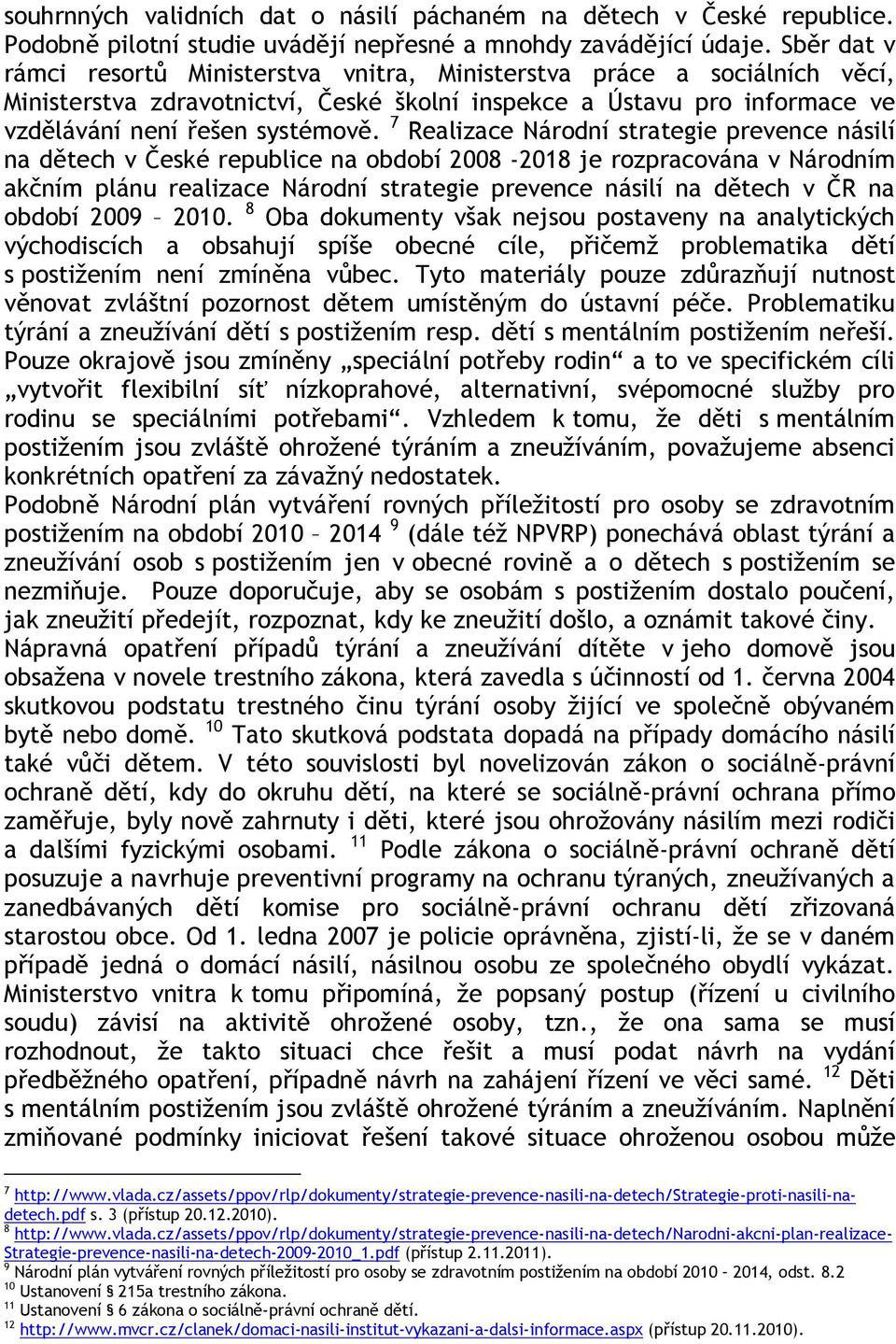 7 Realizace Národní strategie prevence násilí na dětech v České republice na období 2008-2018 je rozpracována v Národním akčním plánu realizace Národní strategie prevence násilí na dětech v ČR na