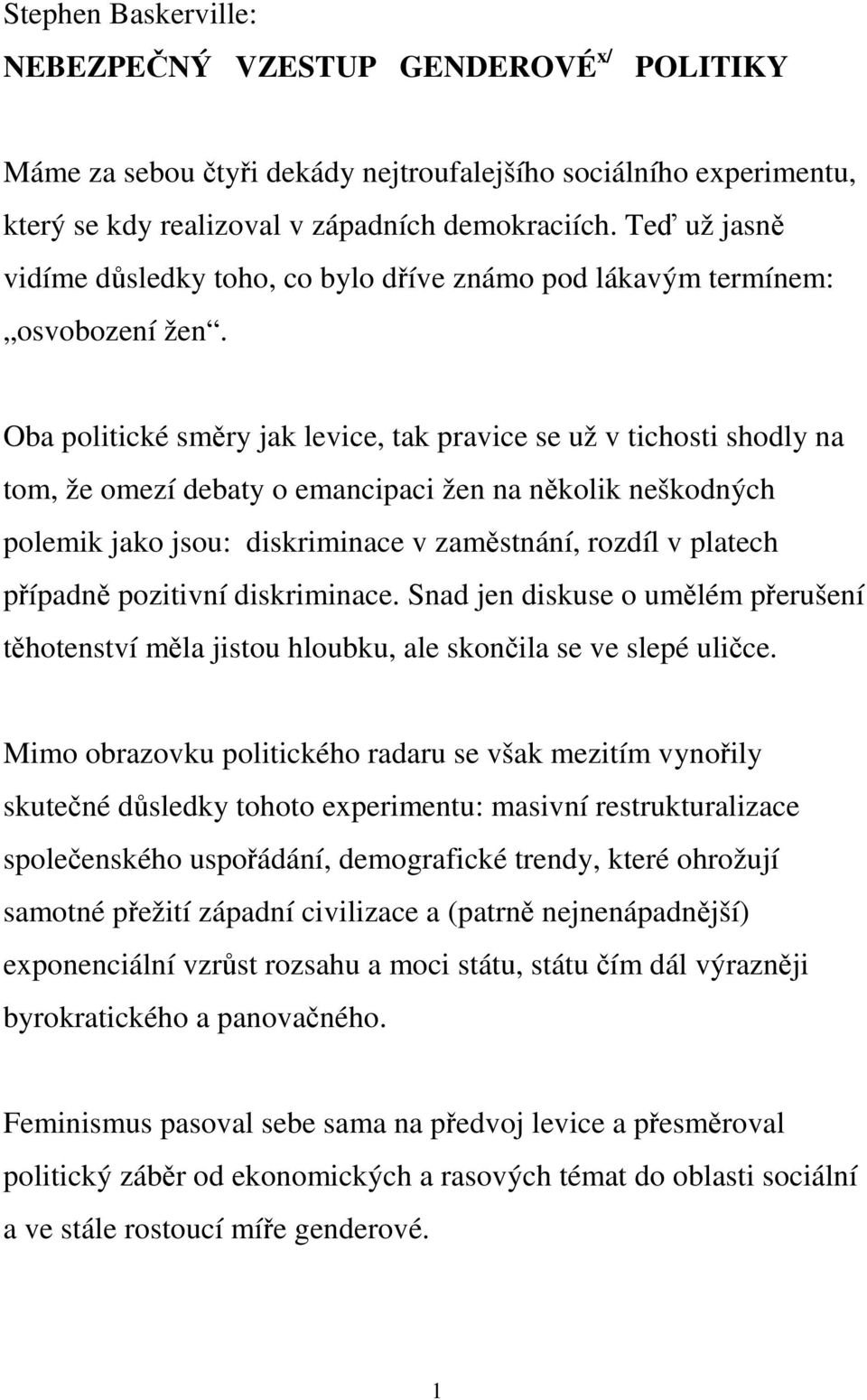 Oba politické směry jak levice, tak pravice se už v tichosti shodly na tom, že omezí debaty o emancipaci žen na několik neškodných polemik jako jsou: diskriminace v zaměstnání, rozdíl v platech