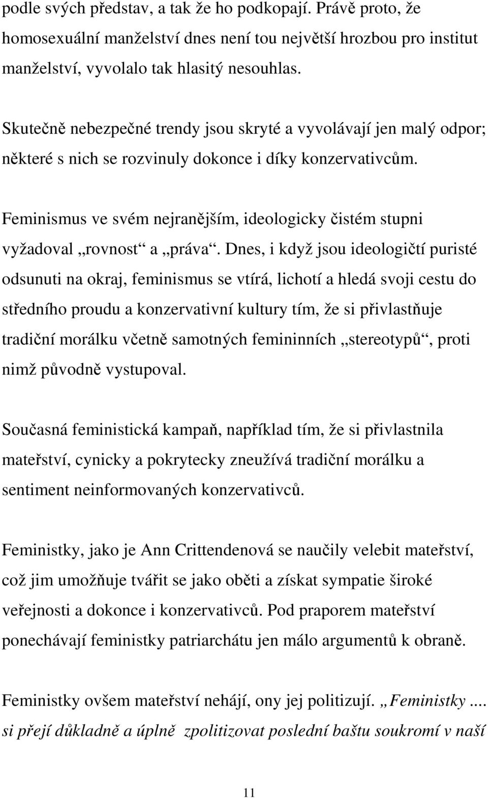 Feminismus ve svém nejranějším, ideologicky čistém stupni vyžadoval rovnost a práva.