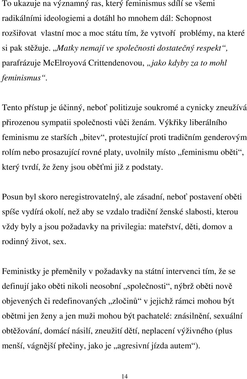 Tento přístup je účinný, neboť politizuje soukromé a cynicky zneužívá přirozenou sympatii společnosti vůči ženám.