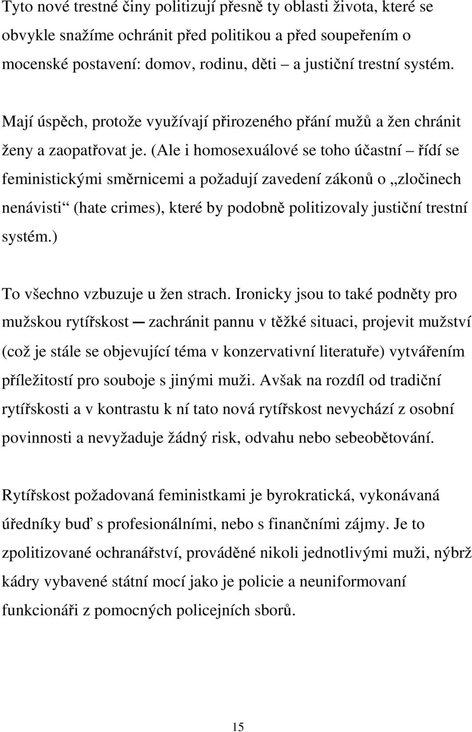 (Ale i homosexuálové se toho účastní řídí se feministickými směrnicemi a požadují zavedení zákonů o zločinech nenávisti (hate crimes), které by podobně politizovaly justiční trestní systém.