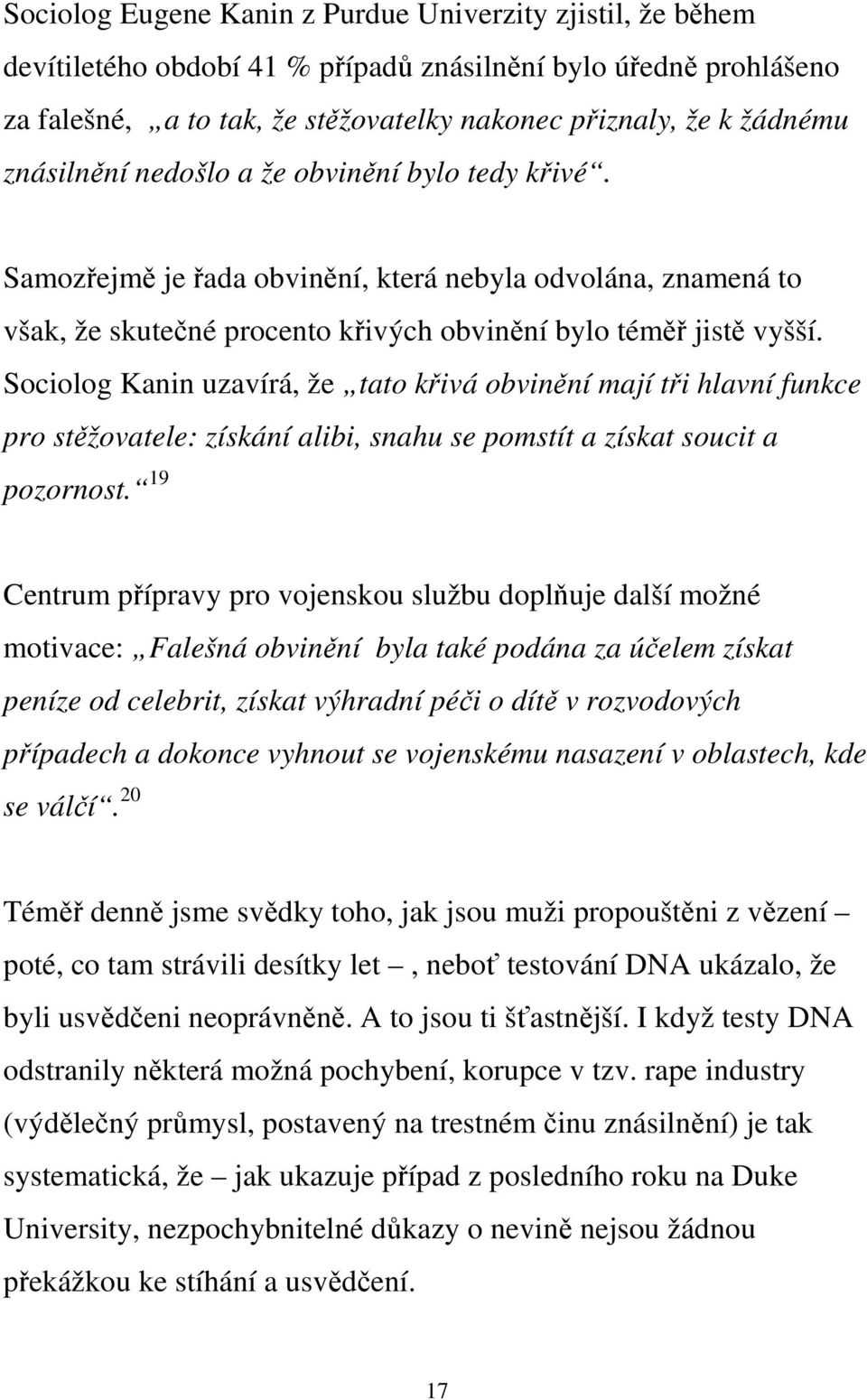 Sociolog Kanin uzavírá, že tato křivá obvinění mají tři hlavní funkce pro stěžovatele: získání alibi, snahu se pomstít a získat soucit a pozornost.