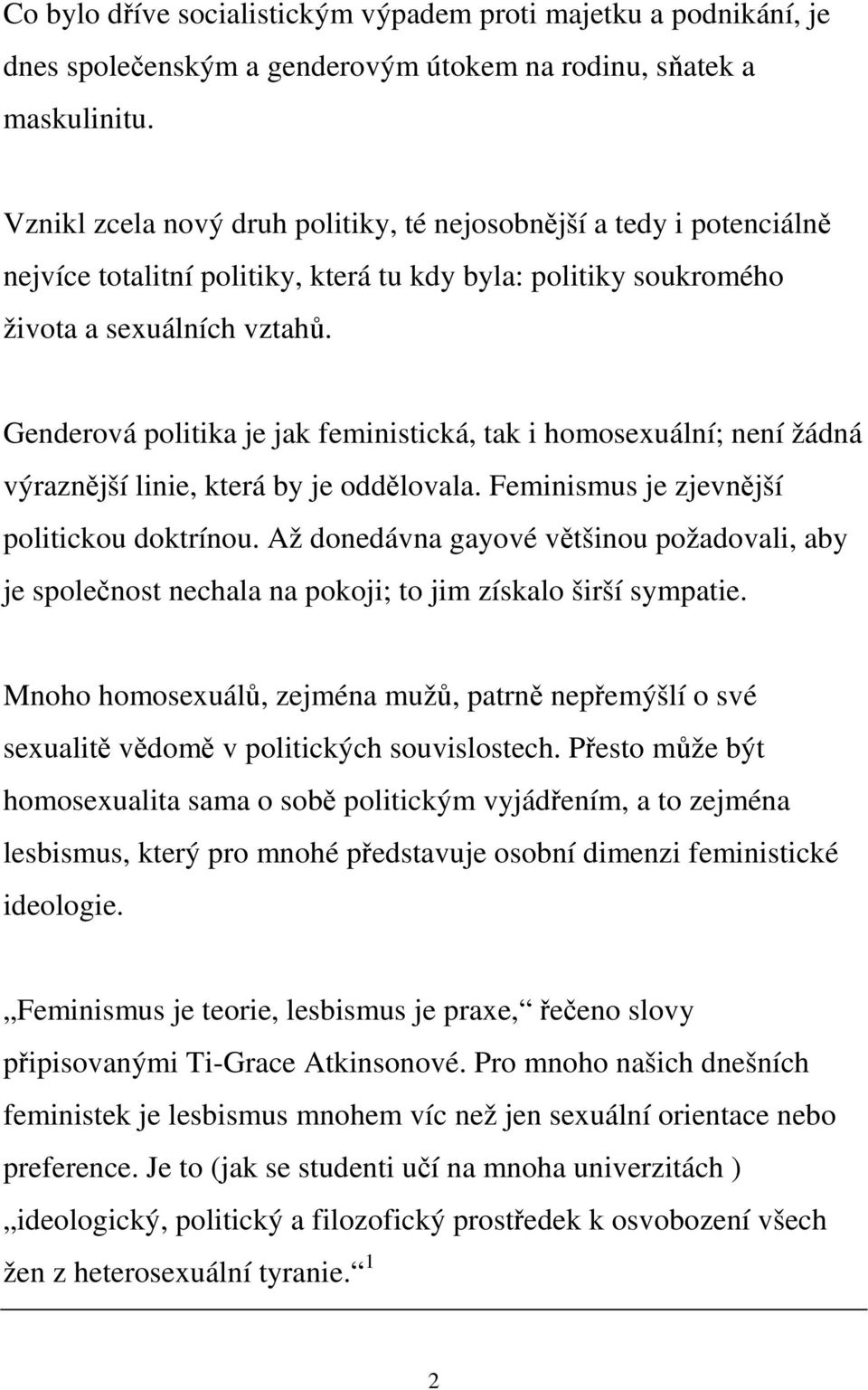 Genderová politika je jak feministická, tak i homosexuální; není žádná výraznější linie, která by je oddělovala. Feminismus je zjevnější politickou doktrínou.