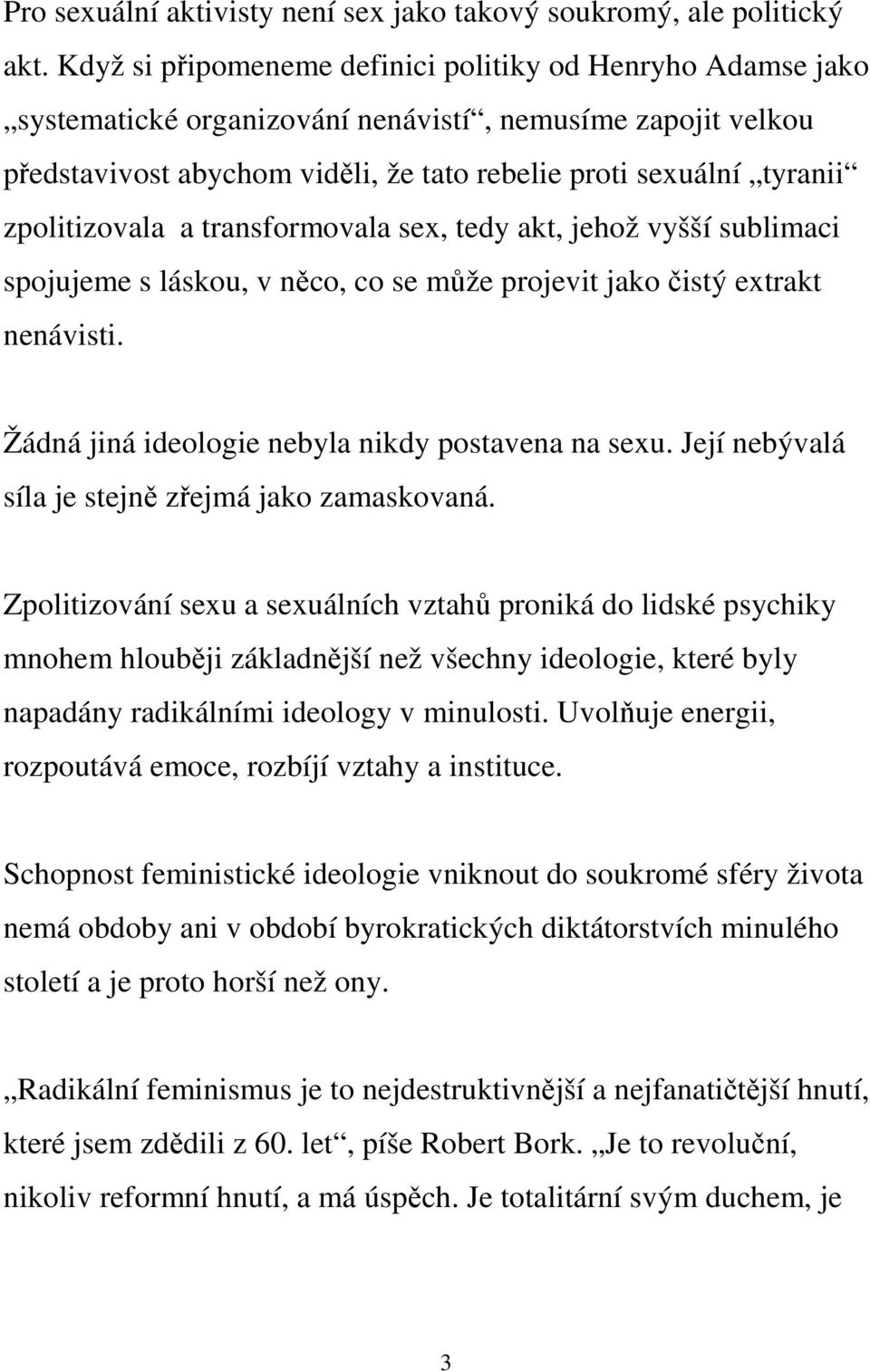 zpolitizovala a transformovala sex, tedy akt, jehož vyšší sublimaci spojujeme s láskou, v něco, co se může projevit jako čistý extrakt nenávisti. Žádná jiná ideologie nebyla nikdy postavena na sexu.