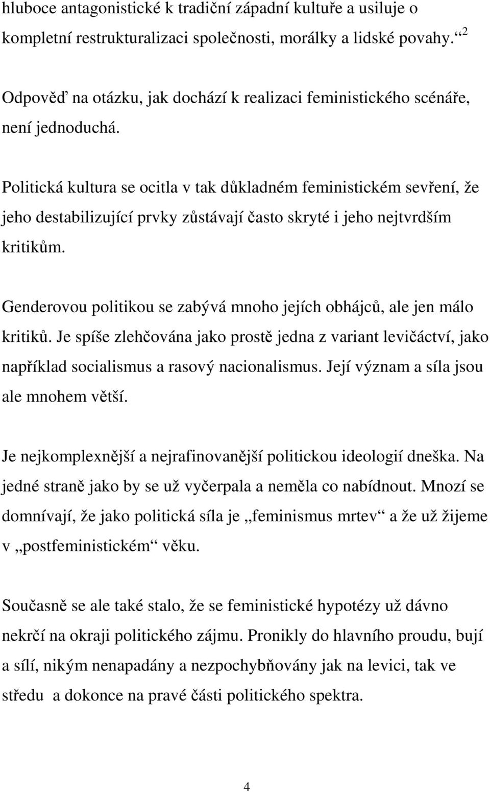 Politická kultura se ocitla v tak důkladném feministickém sevření, že jeho destabilizující prvky zůstávají často skryté i jeho nejtvrdším kritikům.