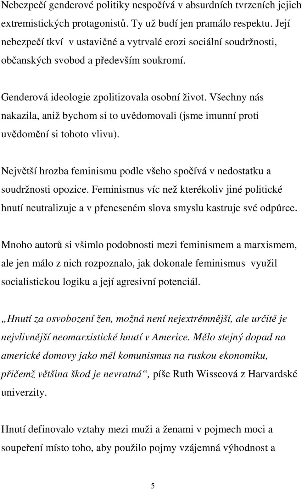 Všechny nás nakazila, aniž bychom si to uvědomovali (jsme imunní proti uvědomění si tohoto vlivu). Největší hrozba feminismu podle všeho spočívá v nedostatku a soudržnosti opozice.