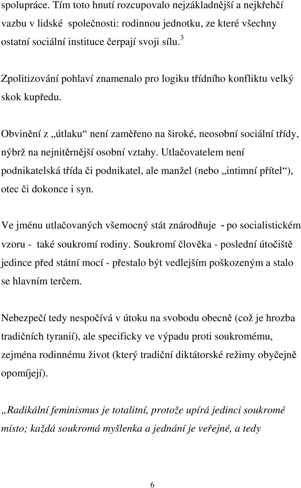 Utlačovatelem není podnikatelská třída či podnikatel, ale manžel (nebo intimní přítel ), otec či dokonce i syn.