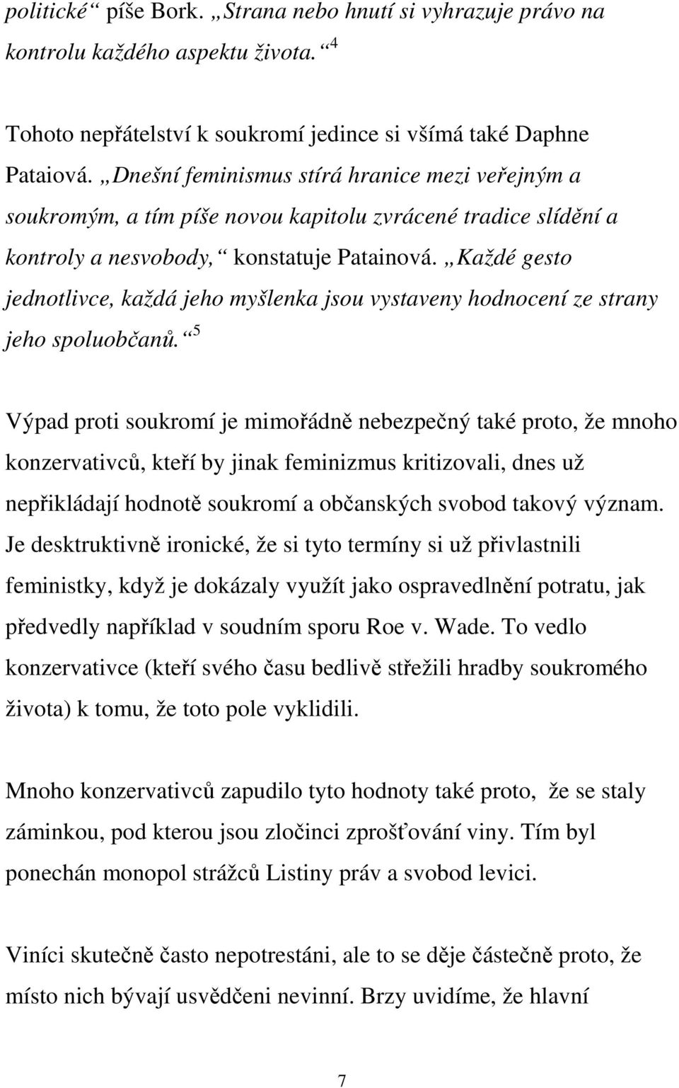 Každé gesto jednotlivce, každá jeho myšlenka jsou vystaveny hodnocení ze strany jeho spoluobčanů.