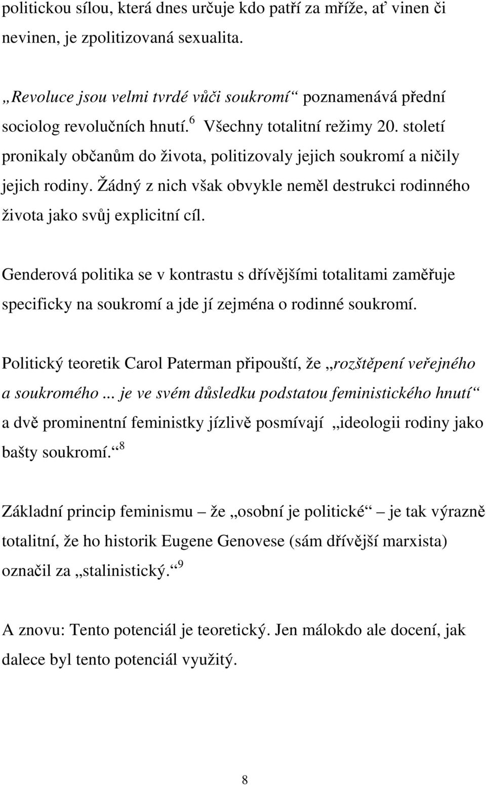 Žádný z nich však obvykle neměl destrukci rodinného života jako svůj explicitní cíl.