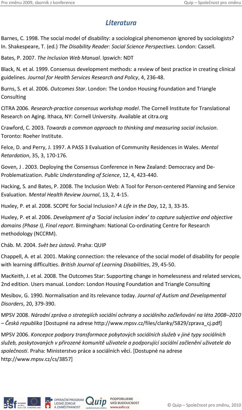 Journal for Health Services Research and Policy, 4, 236-48. Burns, S. et al. 2006. Outcomes Star. London: The London Housing Foundation and Triangle Consulting CITRA 2006.