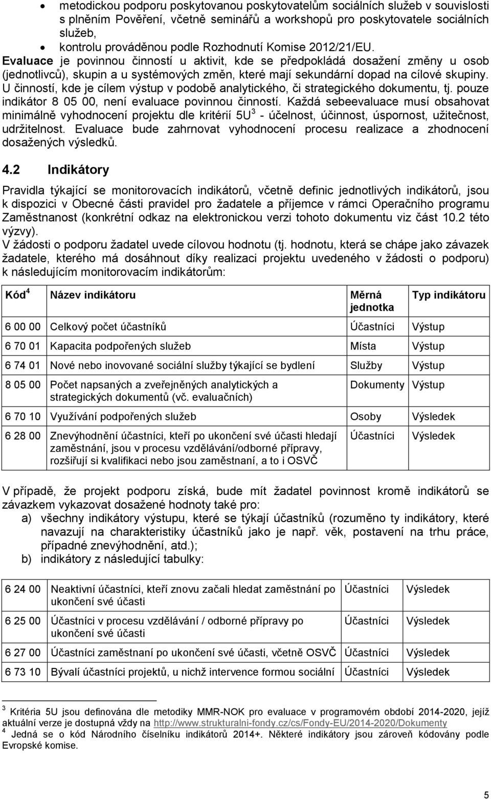 Evaluace je povinnou činností u aktivit, kde se předpokládá dosažení změny u osob (jednotlivců), skupin a u systémových změn, které mají sekundární dopad na cílové skupiny.