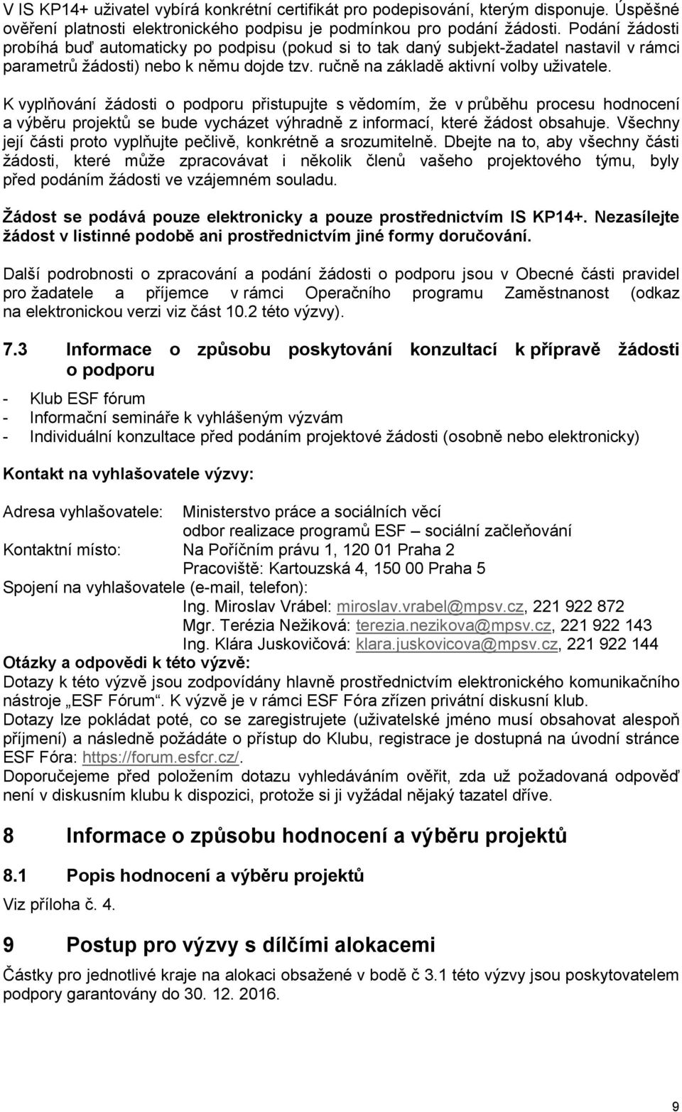 K vyplňování žádosti o podporu přistupujte s vědomím, že v průběhu procesu hodnocení a výběru projektů se bude vycházet výhradně z informací, které žádost obsahuje.