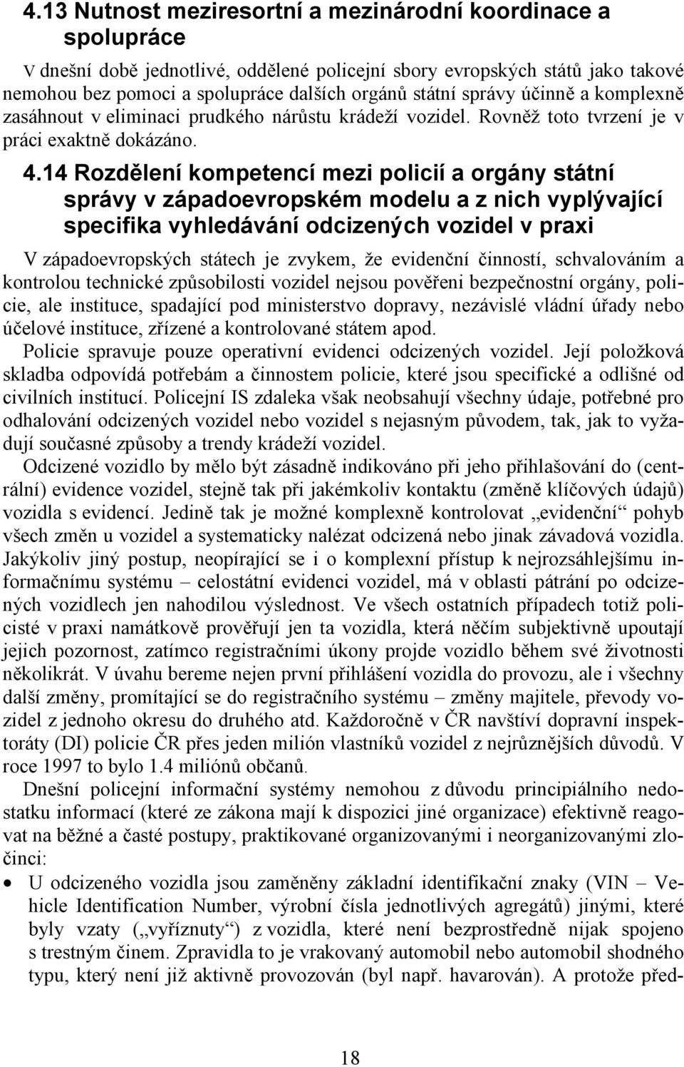 14 Rozdělení kompetencí mezi policií a orgány státní správy v západoevropském modelu a z nich vyplývající specifika vyhledávání odcizených vozidel v praxi V západoevropských státech je zvykem, že